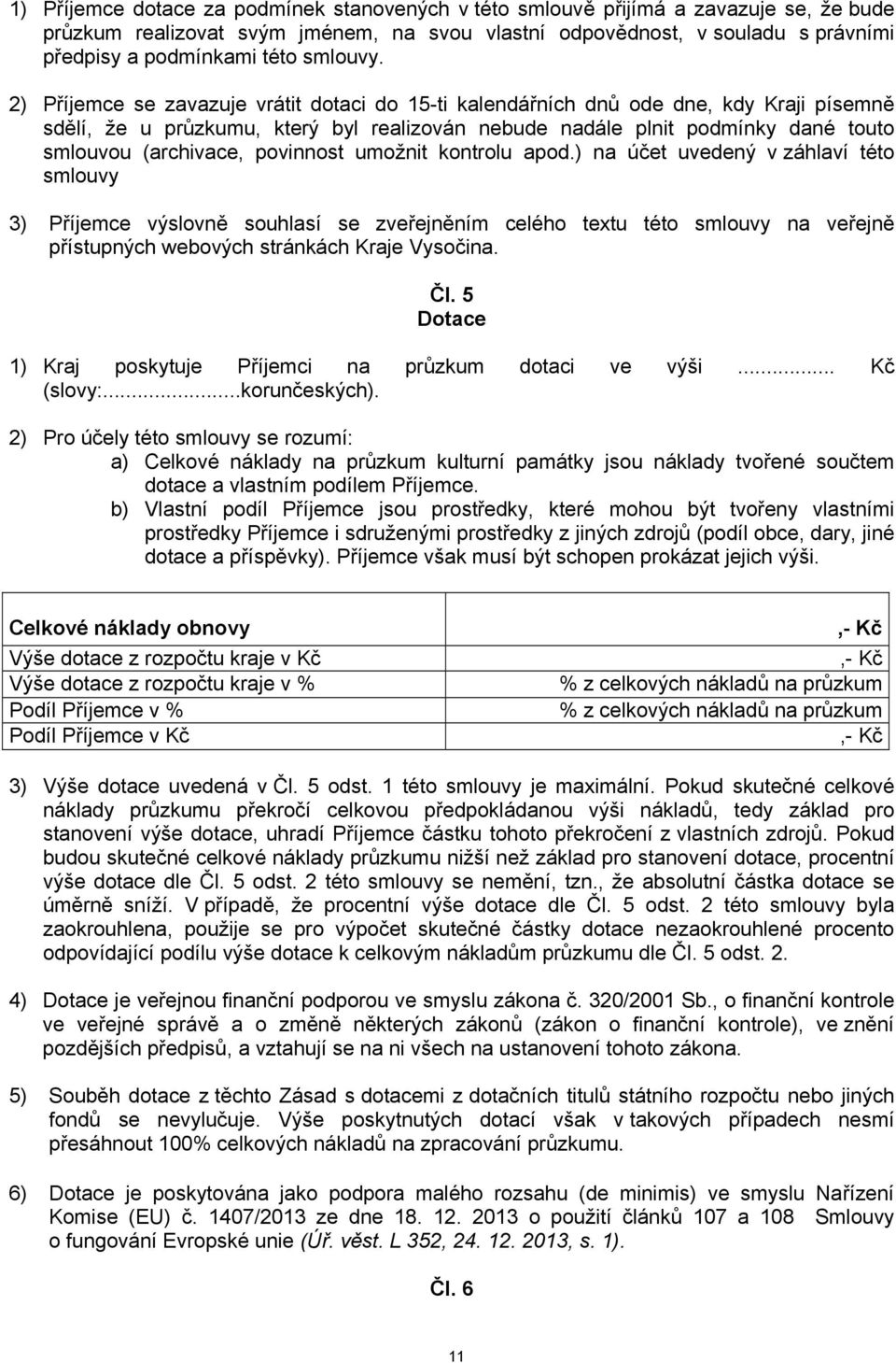 2) Příjemce se zavazuje vrátit dotaci do 15-ti kalendářních dnů ode dne, kdy Kraji písemně sdělí, že u průzkumu, který byl realizován nebude nadále plnit podmínky dané touto smlouvou (archivace,