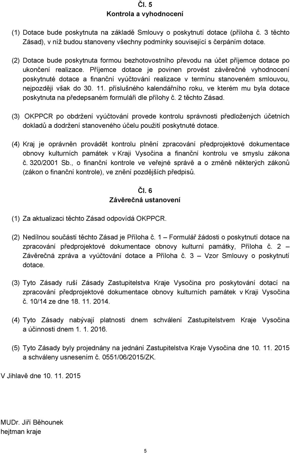 Příjemce dotace je povinen provést závěrečné vyhodnocení poskytnuté dotace a finanční vyúčtování realizace v termínu stanoveném smlouvou, nejpozději však do 30. 11.