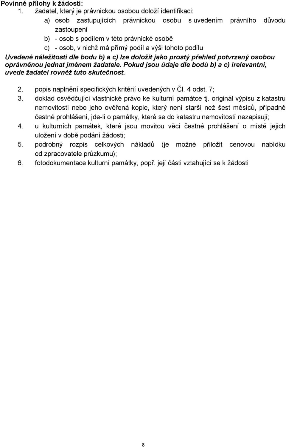 přímý podíl a výši tohoto podílu Uvedené náležitosti dle bodu b) a c) lze doložit jako prostý přehled potvrzený osobou oprávněnou jednat jménem žadatele.