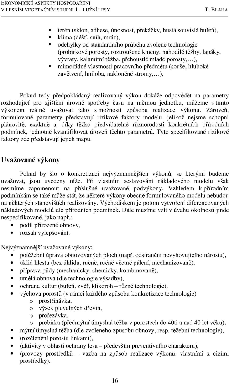 těžby, lapáky, vývraty, kalamitní těžba, přehoustlé mladé porosty, ), mimořádné vlastnosti pracovního předmětu (souše, hluboké zavětvení, hniloba, nakloněné stromy, ), Pokud tedy předpokládaný