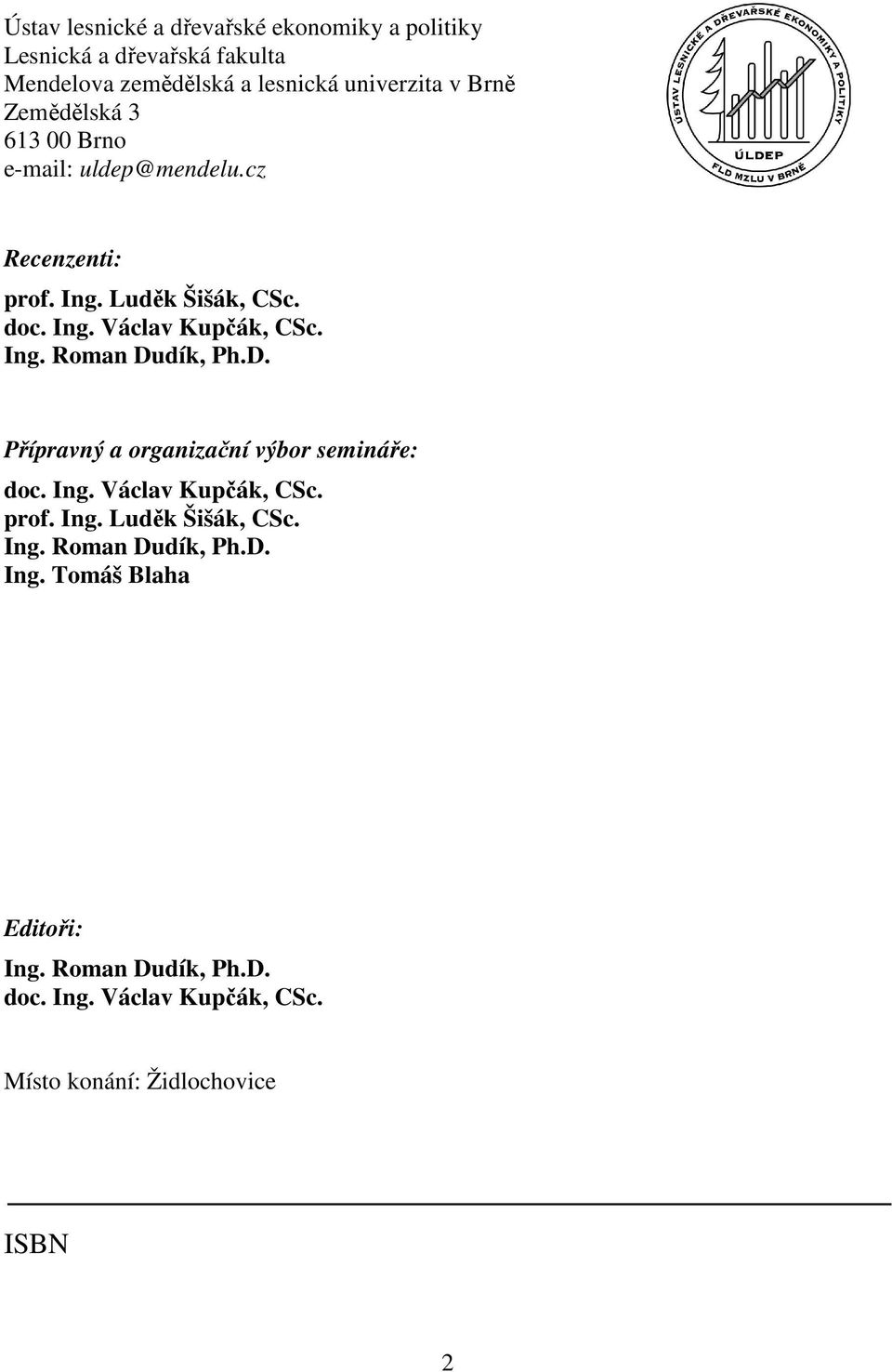 D. Přípravný a organizační výbor semináře: doc. Ing. Václav Kupčák, CSc. prof. Ing. Luděk Šišák, CSc. Ing. Roman Dudík, Ph.D. Ing. Tomáš Blaha Editoři: Ing.