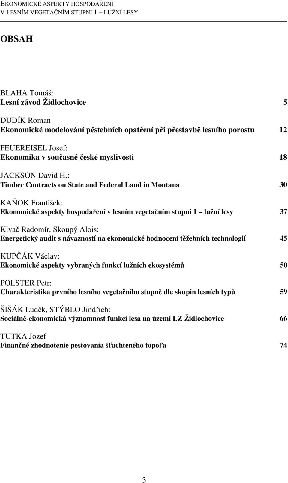 : Timber Contracts on State and Federal Land in Montana 30 KAŇOK František: Ekonomické aspekty hospodaření v lesním vegetačním stupni 1 lužní lesy 37 Klvač Radomír, Skoupý Alois: Energetický audit s