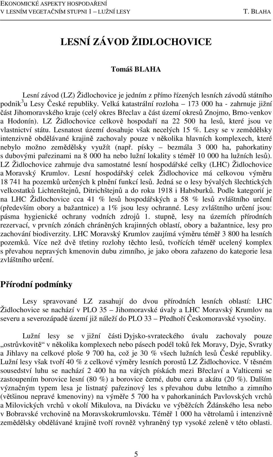 LZ Židlochovice celkově hospodaří na 22 500 ha lesů, které jsou ve vlastnictví státu. Lesnatost území dosahuje však necelých 15 %.