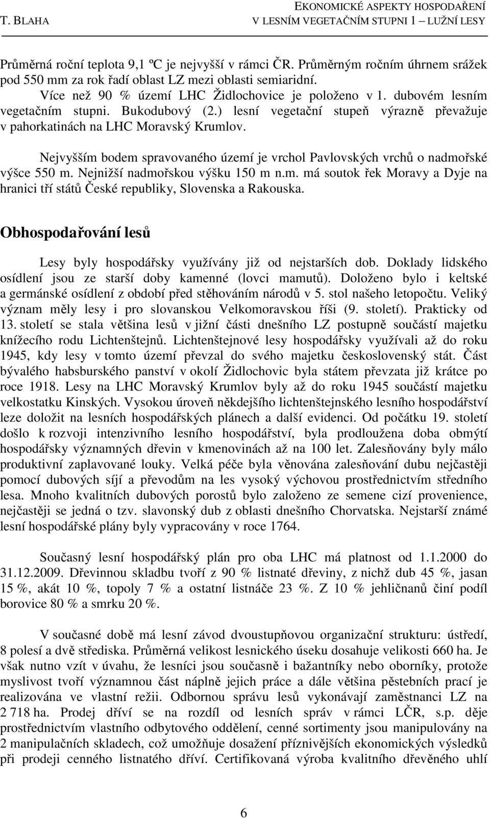 Nejvyšším bodem spravovaného území je vrchol Pavlovských vrchů o nadmořské výšce 550 m. Nejnižší nadmořskou výšku 150 m n.m. má soutok řek Moravy a Dyje na hranici tří států České republiky, Slovenska a Rakouska.