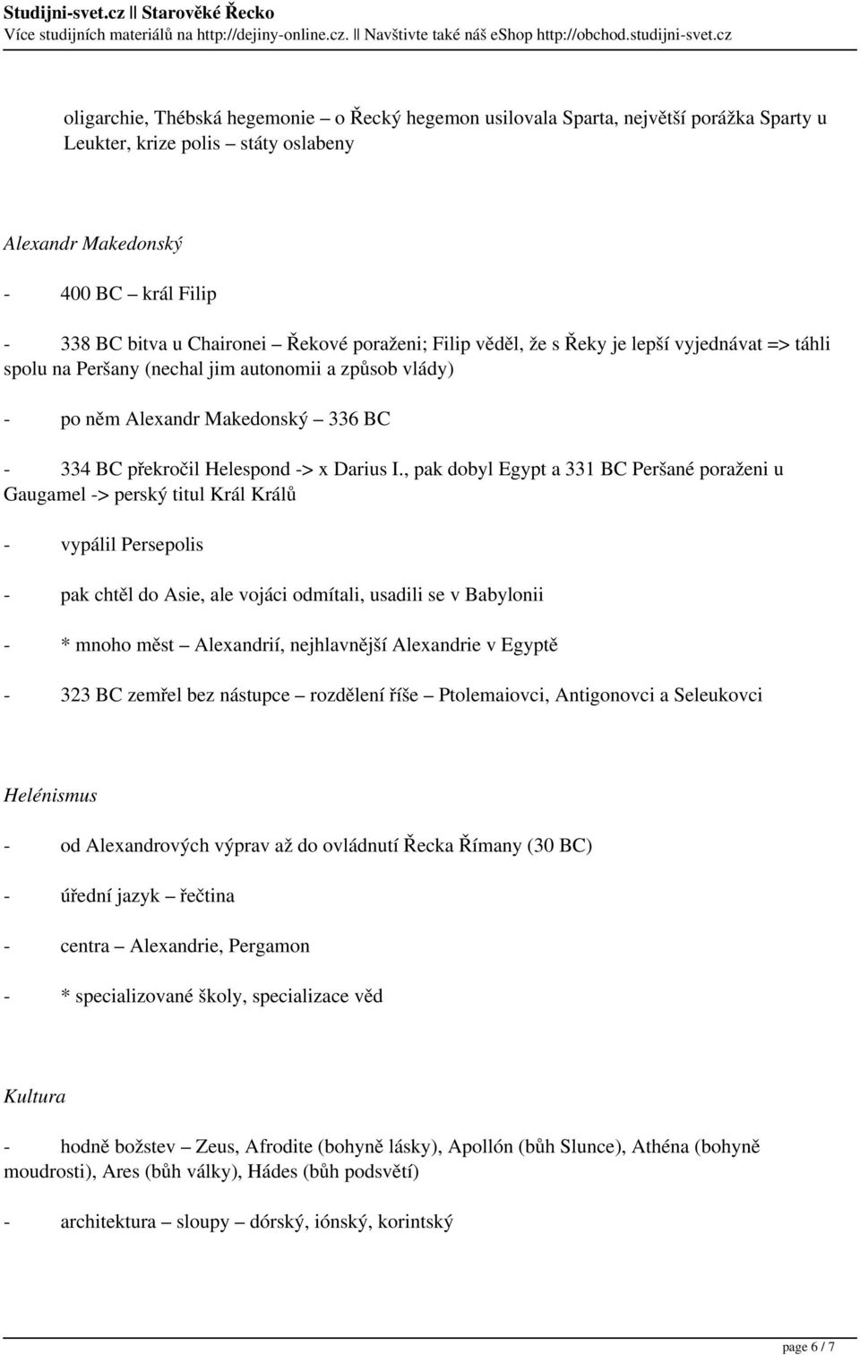 , pak dobyl Egypt a 331 BC Peršané poraženi u Gaugamel -> perský titul Král Králů - vypálil Persepolis - pak chtěl do Asie, ale vojáci odmítali, usadili se v Babylonii - * mnoho měst Alexandrií,