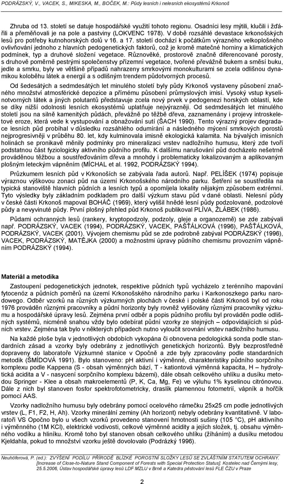 století dochází k počátkům výrazného velkoplošného ovlivňování jednoho z hlavních pedogenetických faktorů, což je kromě matečné horniny a klimatických podmínek, typ a druhové složení vegetace.