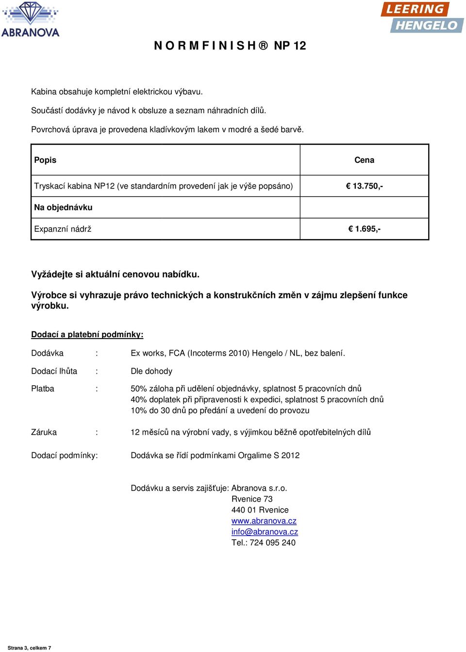 Výrobce si vyhrazuje právo technických a konstrukčních změn v zájmu zlepšení funkce výrobku. Dodací a platební podmínky: Dodávka : Ex works, FCA (Incoterms 2010) Hengelo / NL, bez balení.