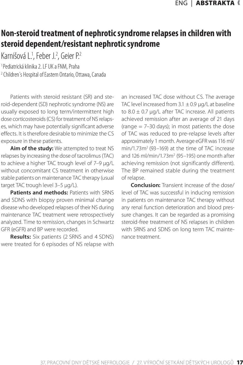 term/intermittent high dose corticosteroids (CS) for treatment of NS relapses, which may have potentially significant adverse effects.