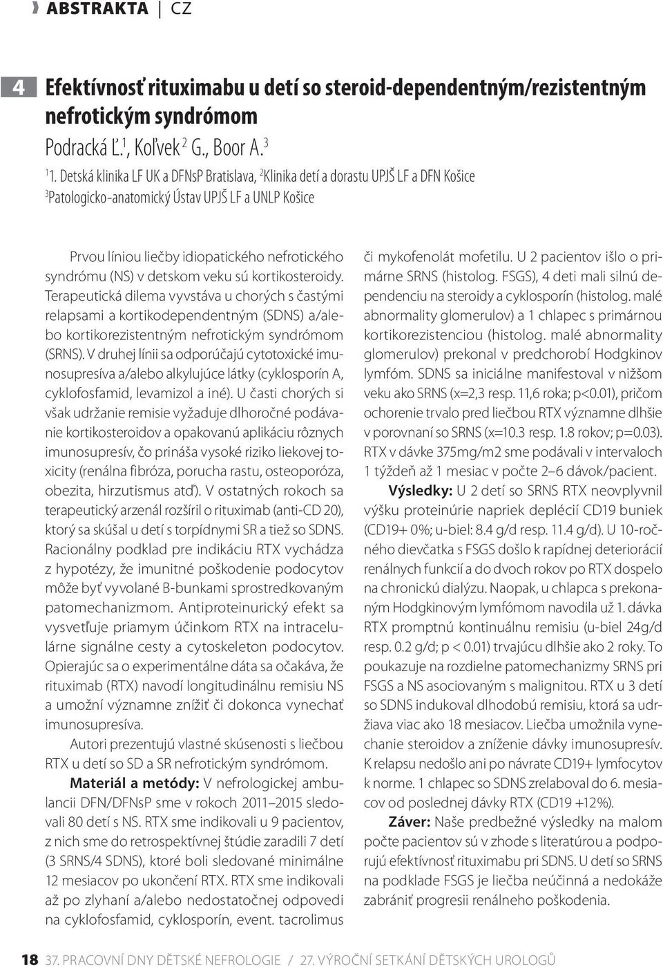 (NS) v detskom veku sú kortikosteroidy. Terapeutická dilema vyvstáva u chorých s častými relapsami a kortikodependentným (SDNS) a/alebo kortikorezistentným nefrotickým syndrómom (SRNS).