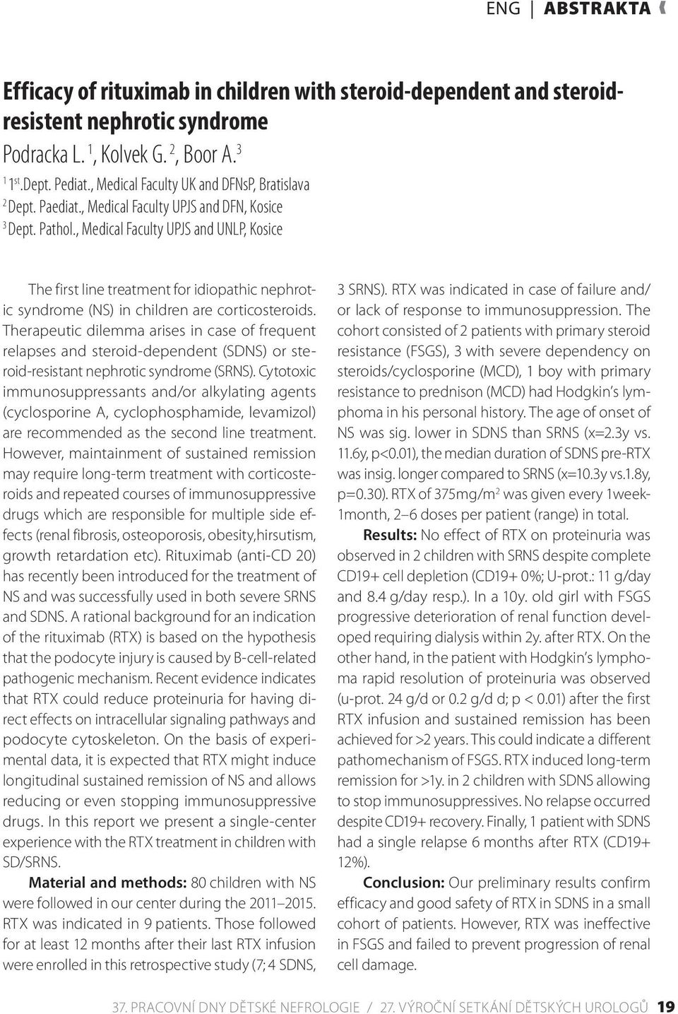 , Medical Faculty UPJS and UNLP, Kosice The first line treatment for idiopathic nephrotic syndrome (NS) in children are corticosteroids.