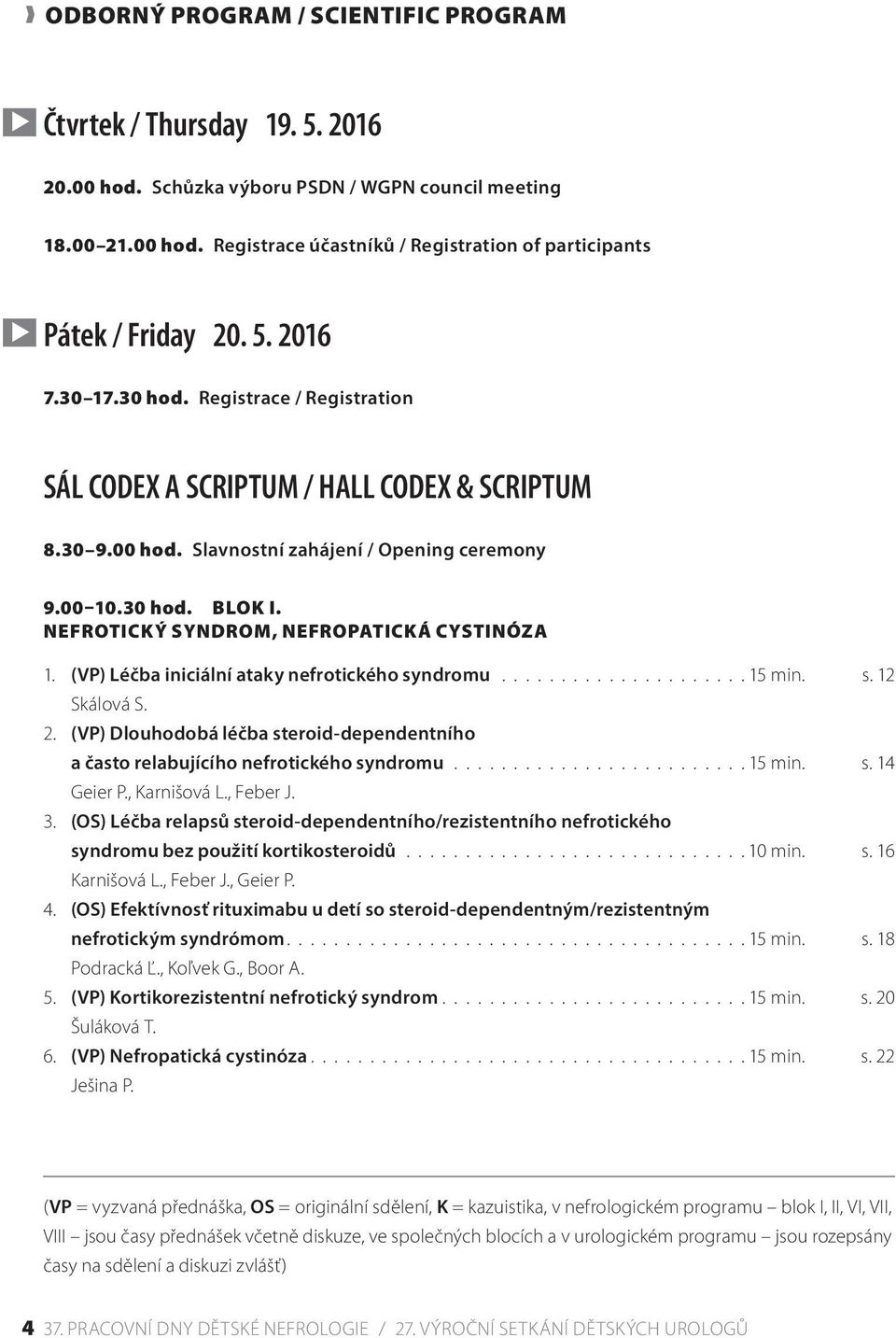 NEFROTICKÝ SYNDROM, NEFROPATICKÁ CYSTINÓZA 1. (VP) Léčba iniciální ataky nefrotického syndromu..................... 15 min. s. 12 Skálová S. 2.