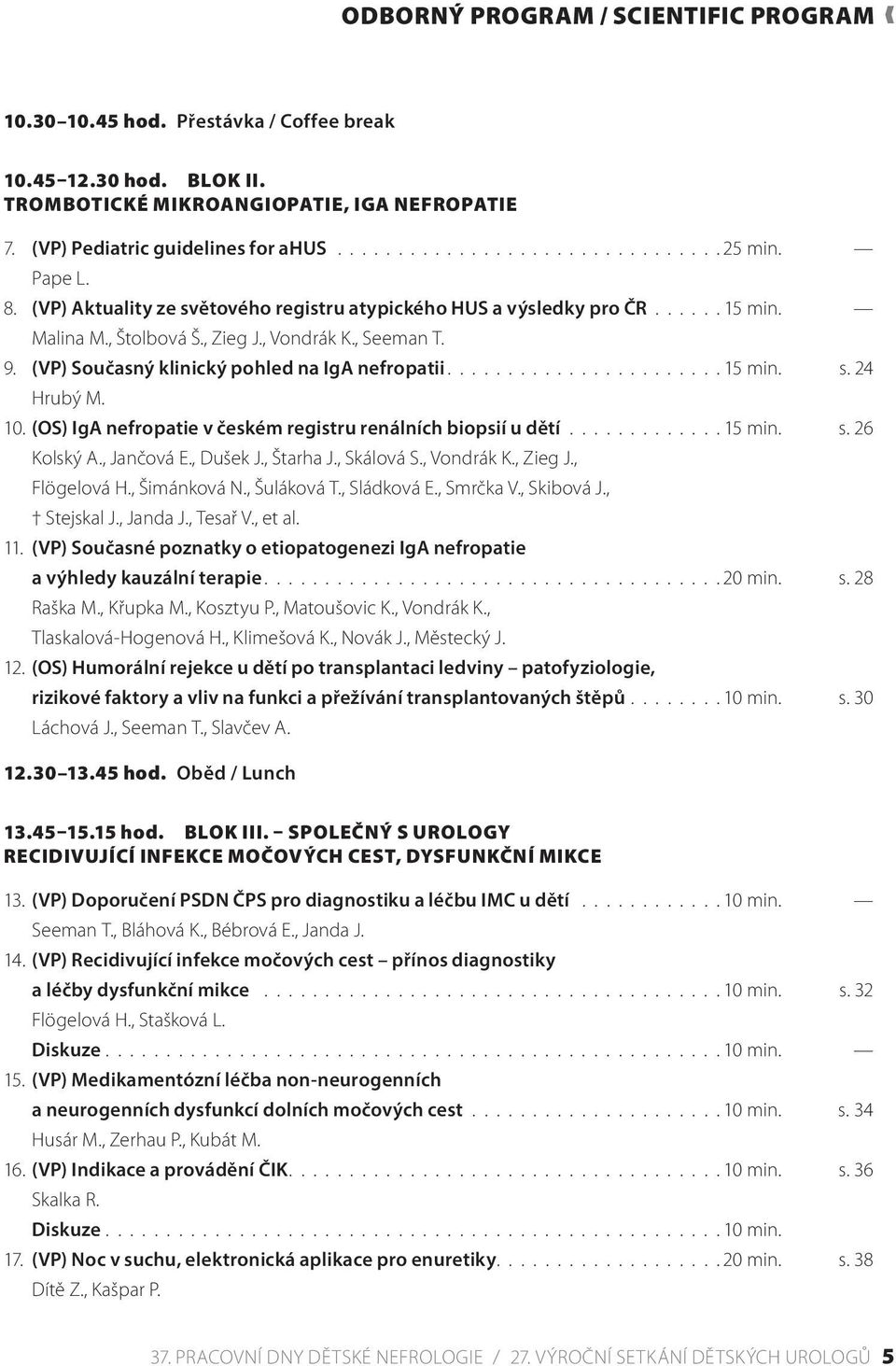 (VP) Současný klinický pohled na IgA nefropatii.......................15 min. s. 24 Hrubý M. 10. (OS) IgA nefropatie v českém registru renálních biopsií u dětí............. 15 min. s. 26 Kolský A.