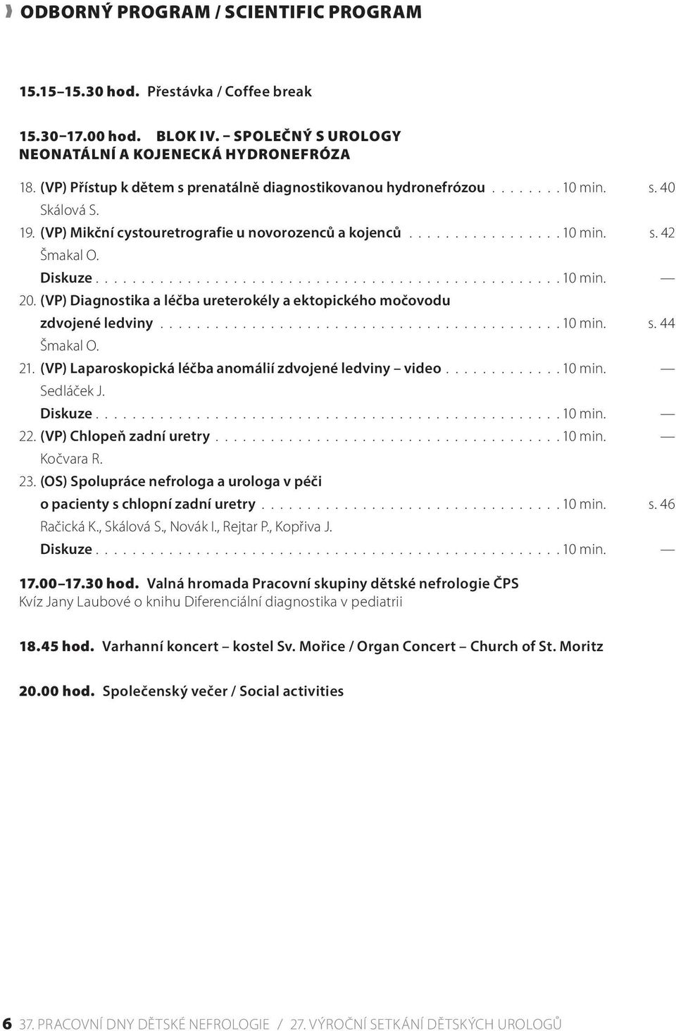 Diskuze................................................... 10 min. 20. (VP) Diagnostika a léčba ureterokély a ektopického močovodu zdvojené ledviny............................................ 10 min. s.