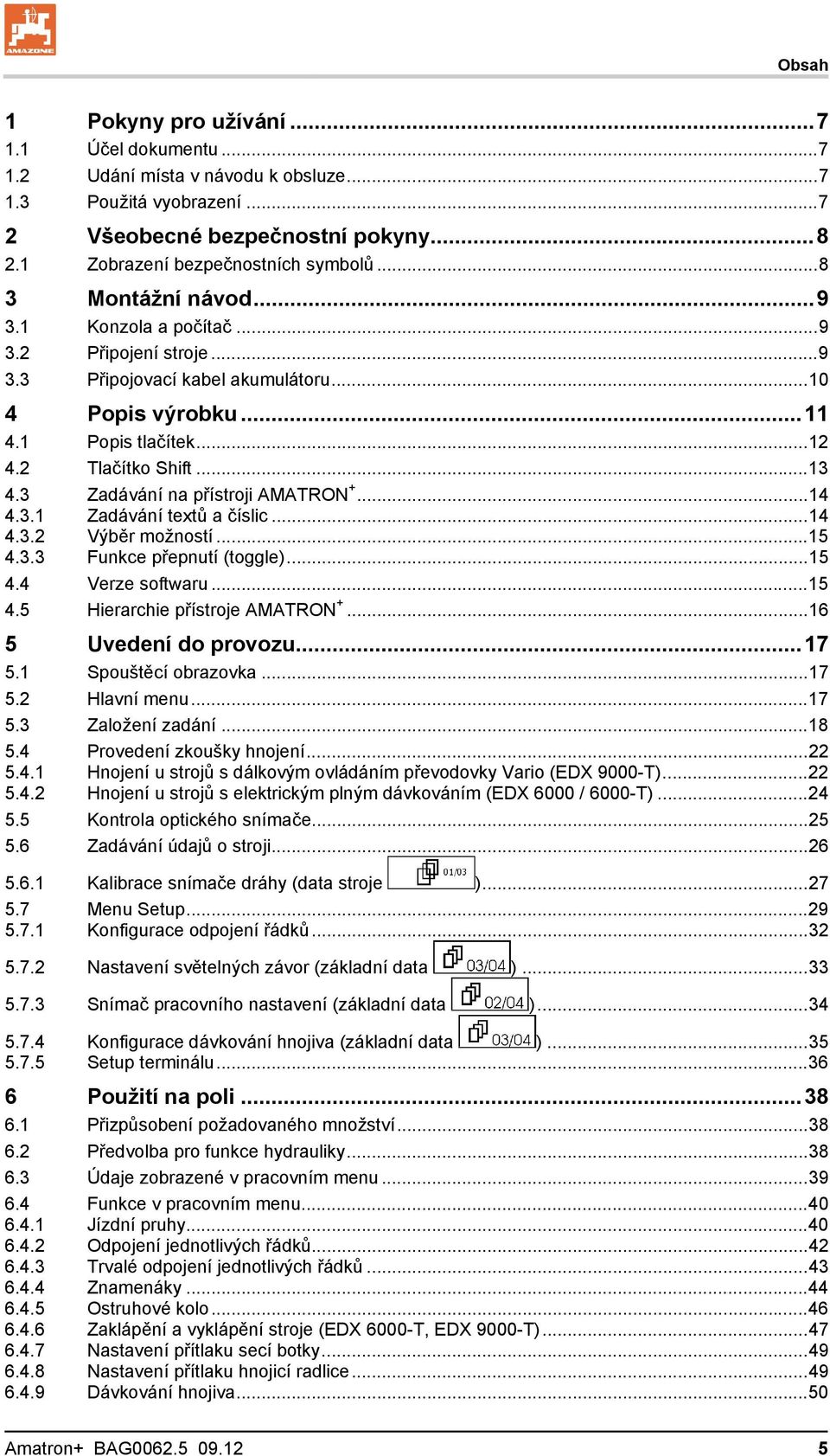 3 Zadávání na přístroji AMATRON +...14 4.3.1 Zadávání textů a číslic...14 4.3.2 Výběr možností...15 4.3.3 Funkce přepnutí (toggle)...15 4.4 Verze softwaru...15 4.5 Hierarchie přístroje AMATRON +.