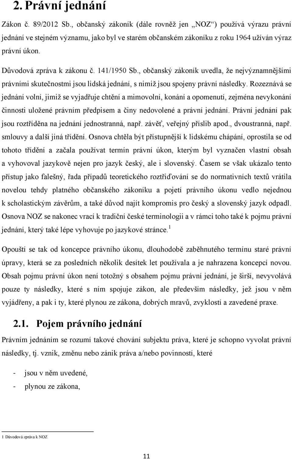 141/1950 Sb., občanský zákoník uvedla, ţe nejvýznamnějšími právními skutečnostmi jsou lidská jednání, s nimiţ jsou spojeny právní následky.