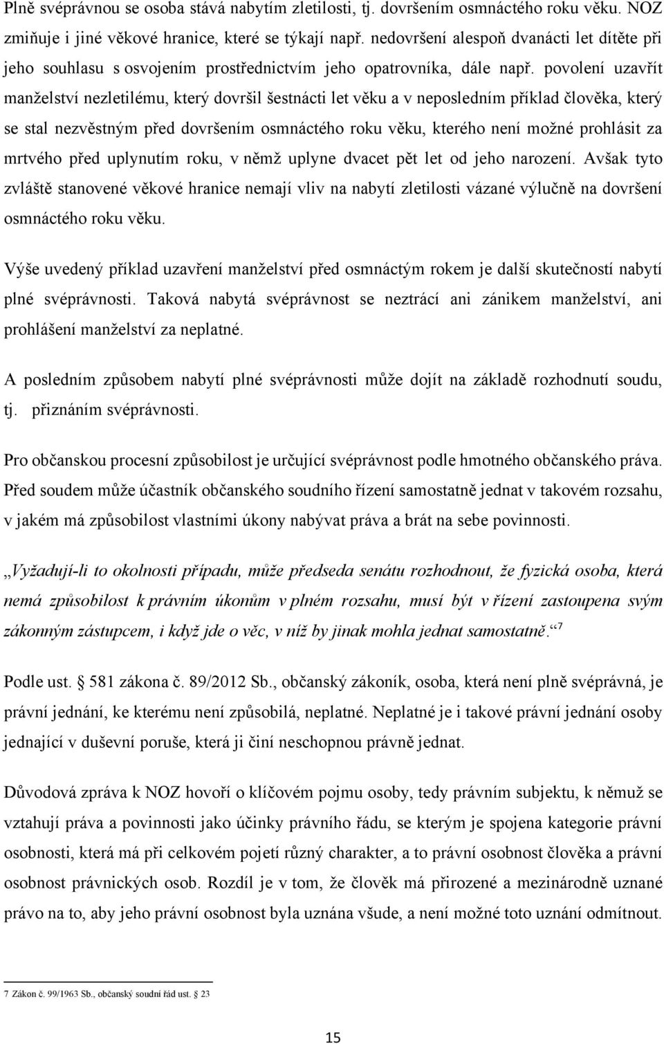 povolení uzavřít manţelství nezletilému, který dovršil šestnácti let věku a v neposledním příklad člověka, který se stal nezvěstným před dovršením osmnáctého roku věku, kterého není moţné prohlásit