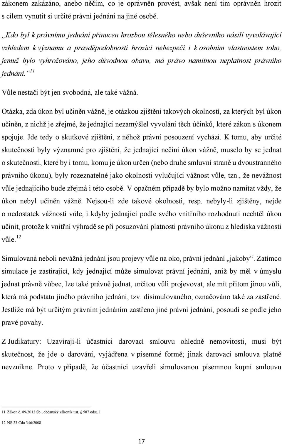jeho důvodnou obavu, má právo namítnou neplatnost právního jednání. 11 Vůle nestačí být jen svobodná, ale také váţná.