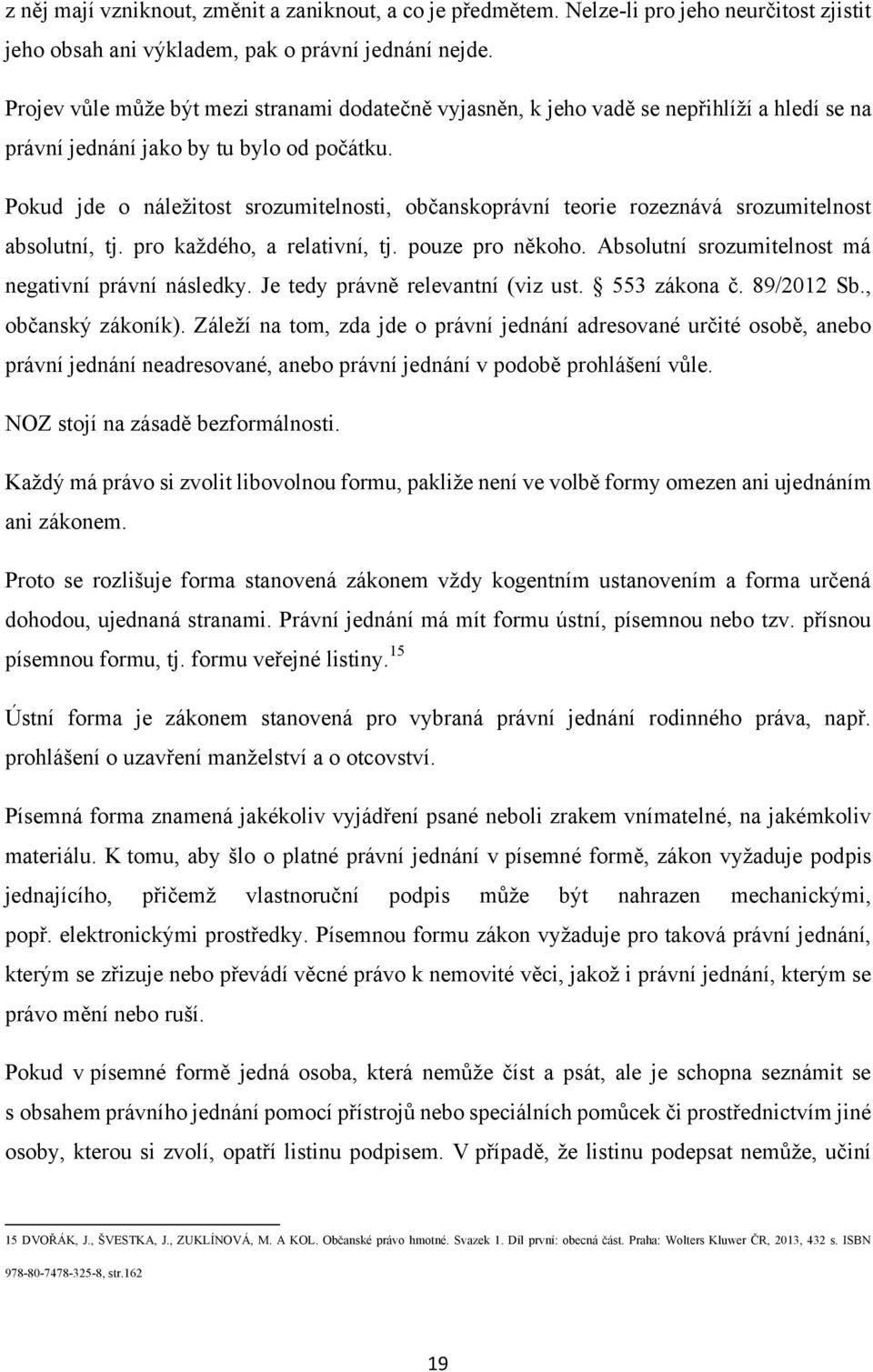 Pokud jde o náleţitost srozumitelnosti, občanskoprávní teorie rozeznává srozumitelnost absolutní, tj. pro kaţdého, a relativní, tj. pouze pro někoho.