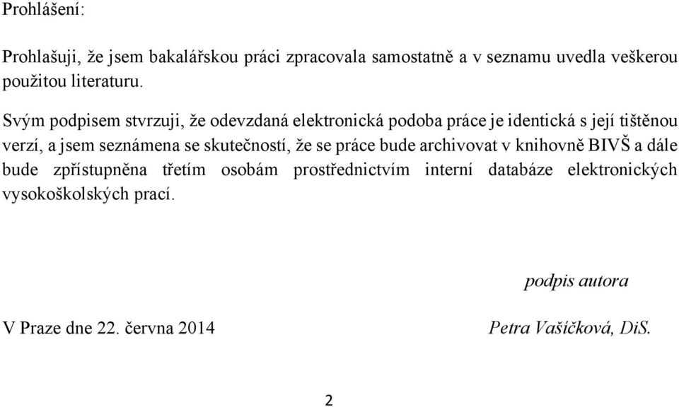 Svým podpisem stvrzuji, ţe odevzdaná elektronická podoba práce je identická s její tištěnou verzí, a jsem seznámena