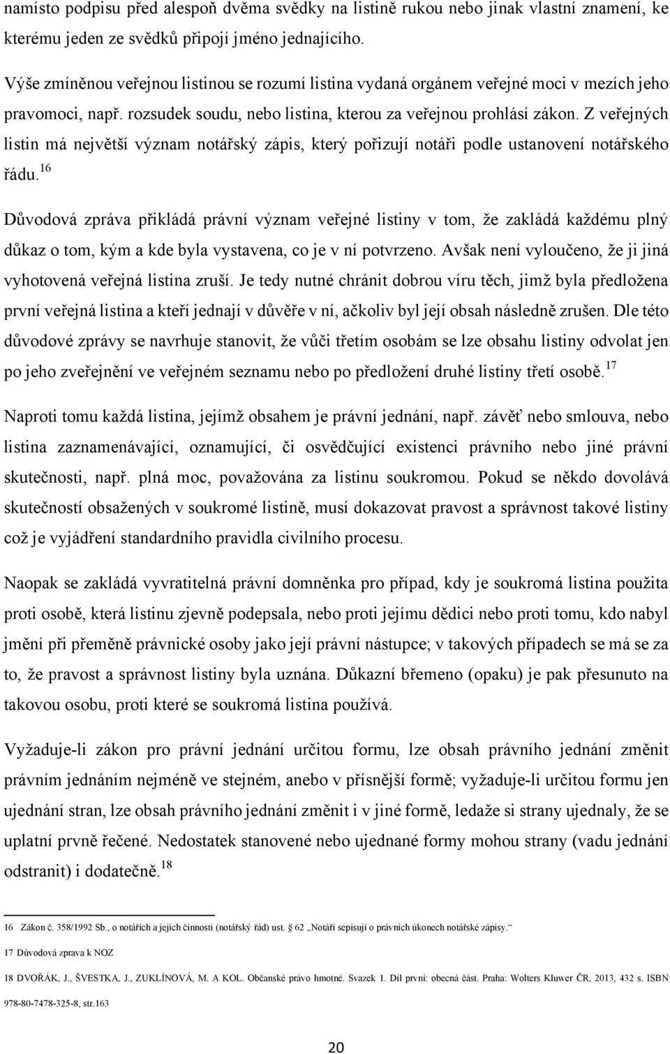 Z veřejných listin má největší význam notářský zápis, který pořizují notáři podle ustanovení notářského řádu.