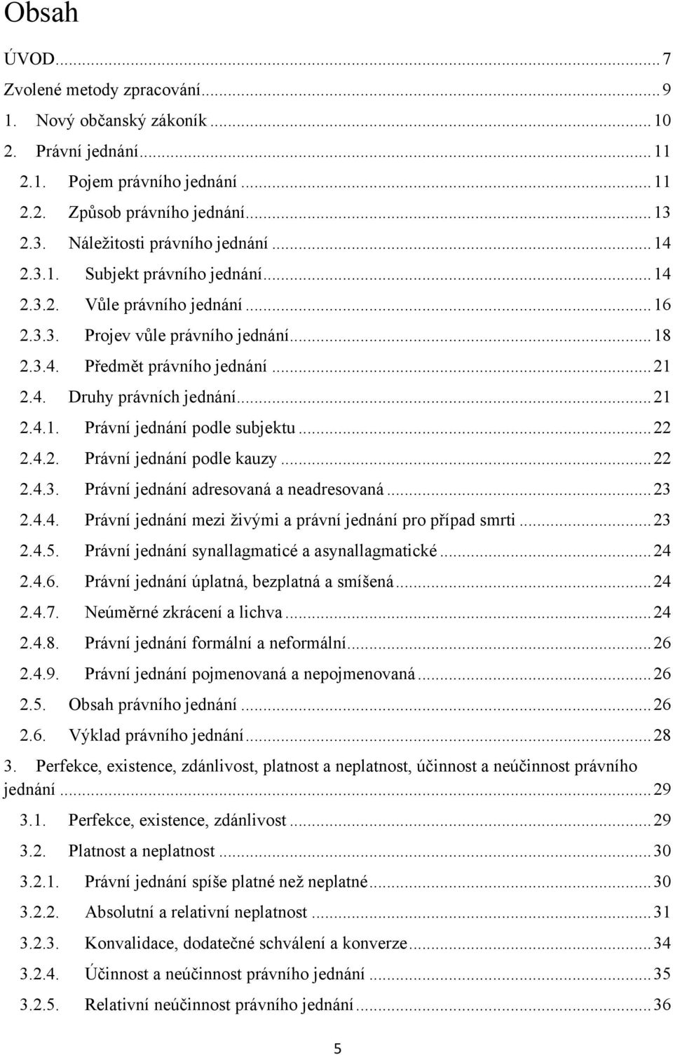 .. 21 2.4.1. Právní jednání podle subjektu... 22 2.4.2. Právní jednání podle kauzy... 22 2.4.3. Právní jednání adresovaná a neadresovaná... 23 2.4.4. Právní jednání mezi ţivými a právní jednání pro případ smrti.