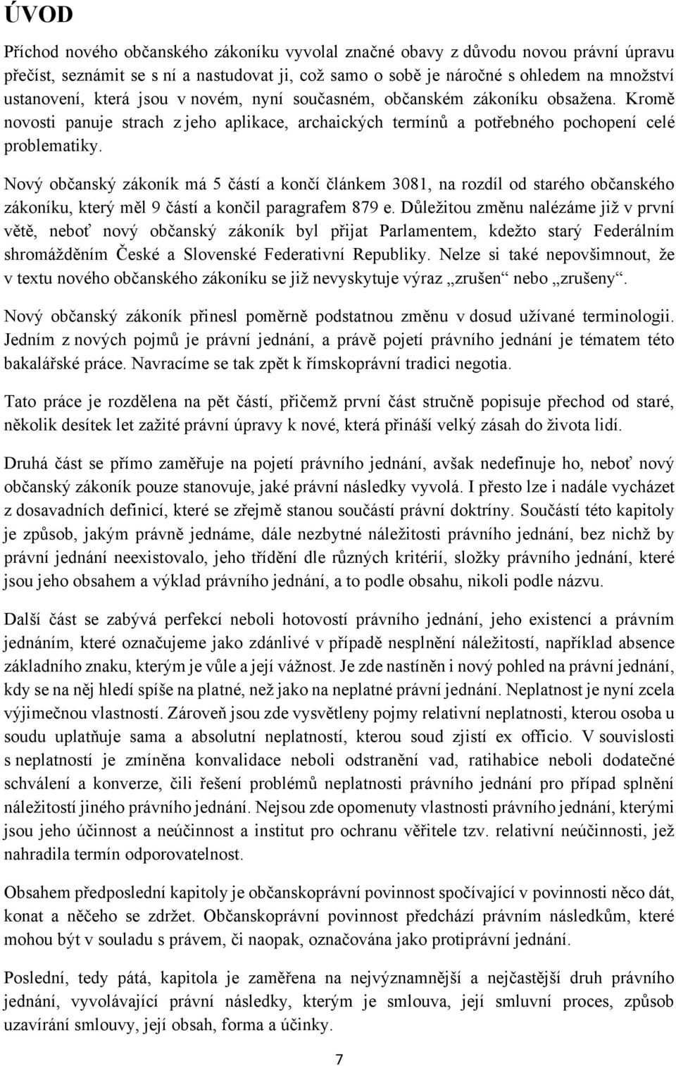 Nový občanský zákoník má 5 částí a končí článkem 3081, na rozdíl od starého občanského zákoníku, který měl 9 částí a končil paragrafem 879 e.
