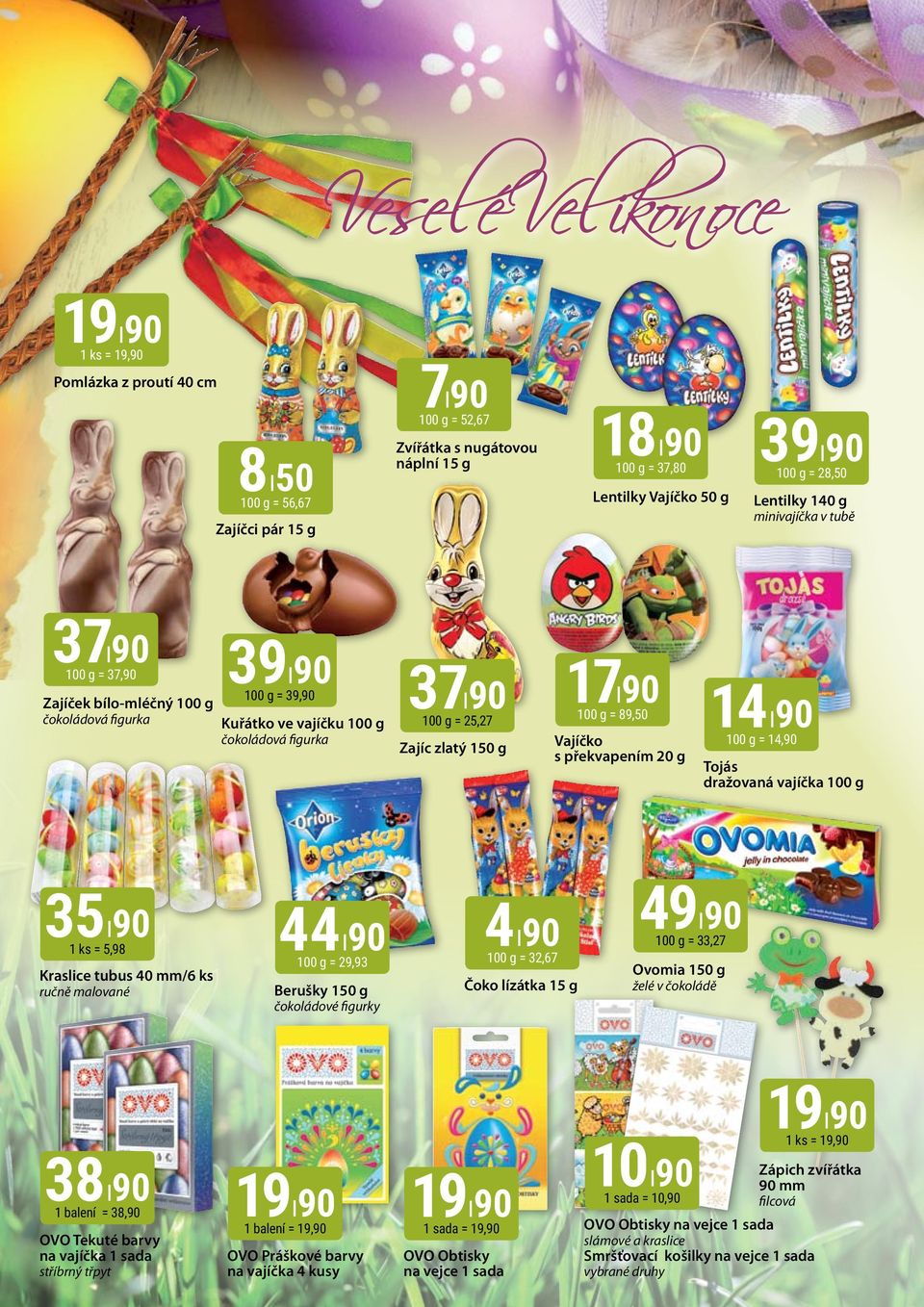 překvapením 20 g 14 100 g = 14, Tojás dražovaná vajíčka 100 g 35 1 ks = 5,98 Kraslice tubus 40 mm/6 ks ručně malované 44 100 g = 29,93 Berušky 150 g čokoládové figurky 4 100 g = 32,67 Čoko lízátka 15