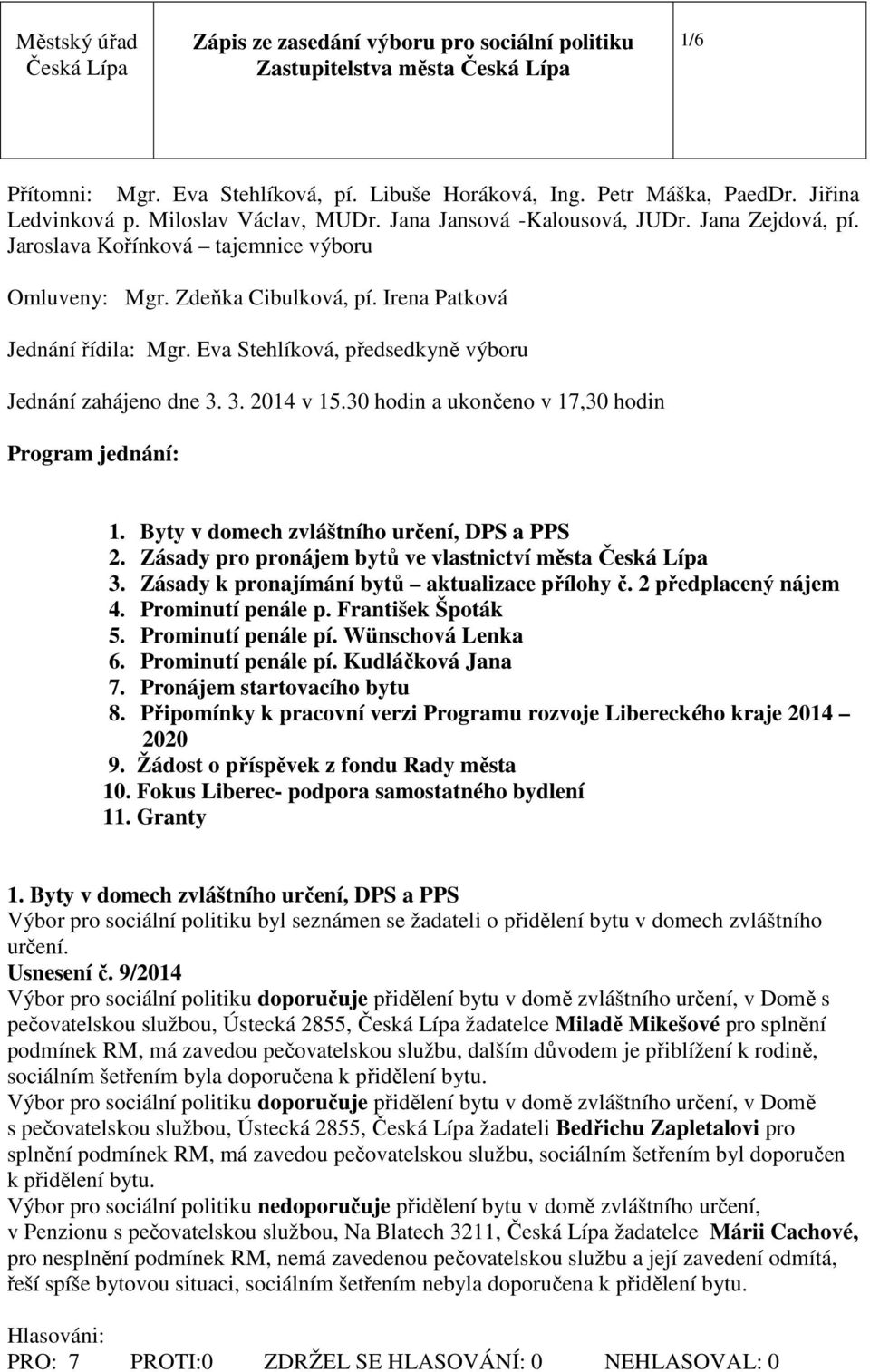 30 hodin a ukončeno v 17,30 hodin Program jednání: 1. Byty v domech zvláštního určení, DPS a PPS 2. Zásady pro pronájem bytů ve vlastnictví města Česká 3.