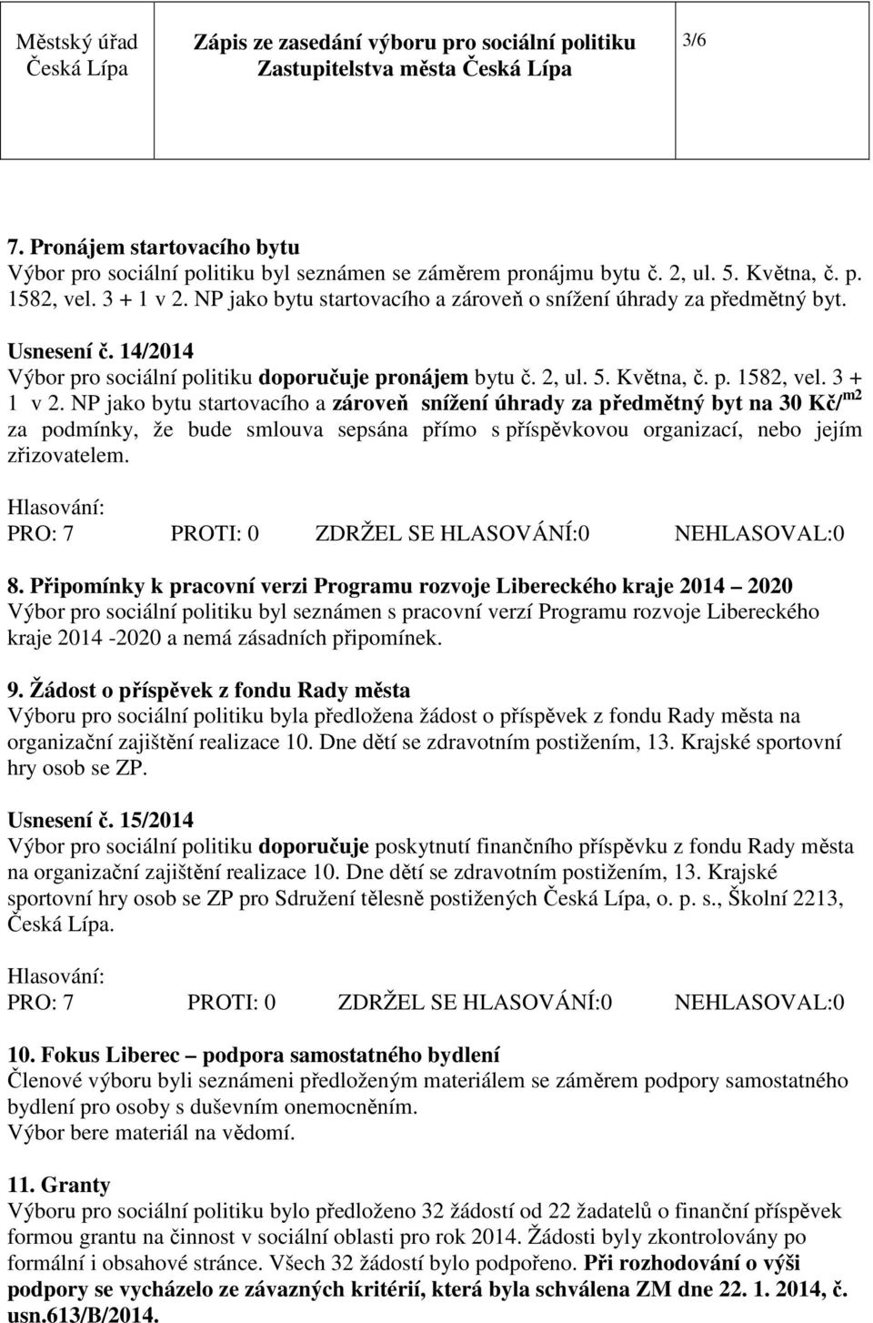 NP jako bytu startovacího a zároveň snížení úhrady za předmětný byt na 30 Kč/ m2 za podmínky, že bude smlouva sepsána přímo s příspěvkovou organizací, nebo jejím zřizovatelem. 8.