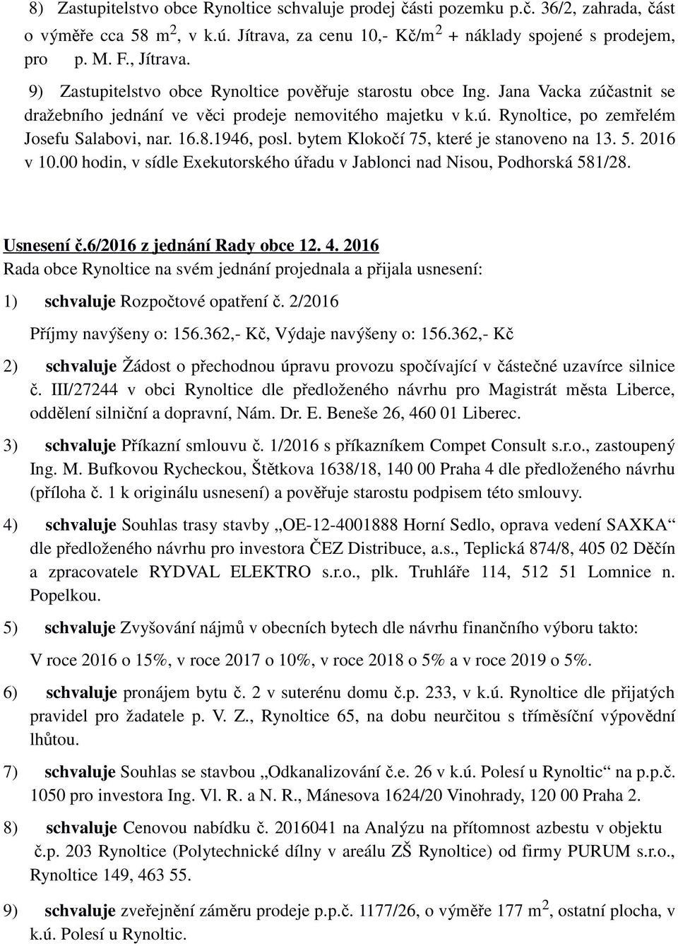 1946, posl. bytem Klokočí 75, které je stanoveno na 13. 5. 2016 v 10.00 hodin, v sídle Exekutorského úřadu v Jablonci nad Nisou, Podhorská 581/28. Usnesení č.6/2016 z jednání Rady obce 12. 4.