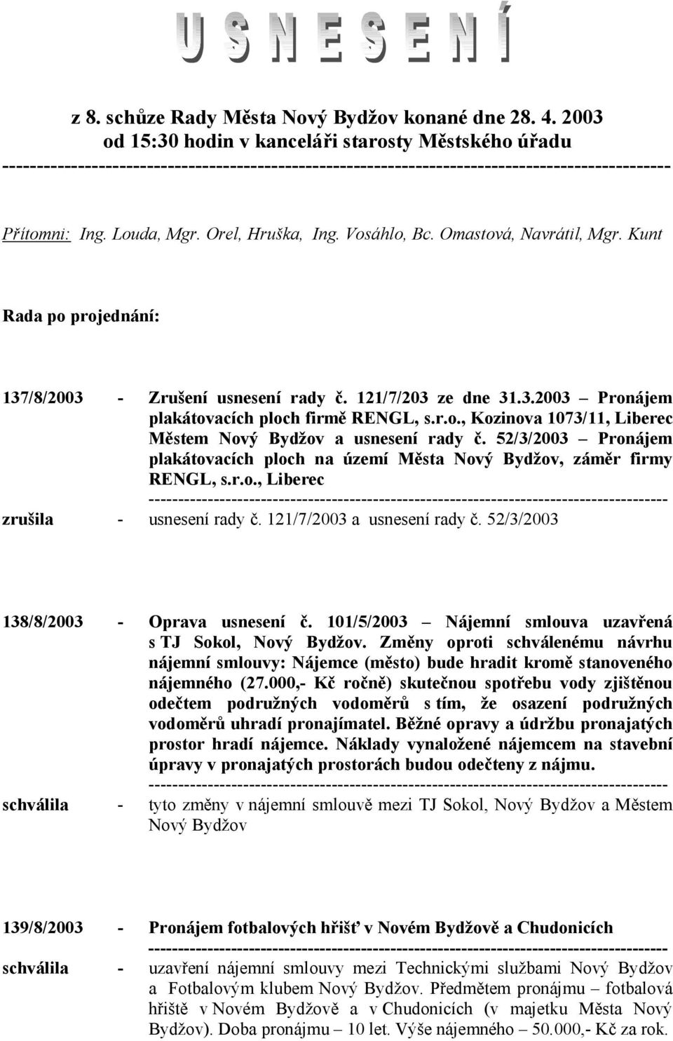 52/3/2003 Pronájem plakátovacích ploch na území Města Nový Bydžov, záměr firmy RENGL, s.r.o., Liberec zrušila - usnesení rady č. 121/7/2003 a usnesení rady č. 52/3/2003 138/8/2003 - Oprava usnesení č.