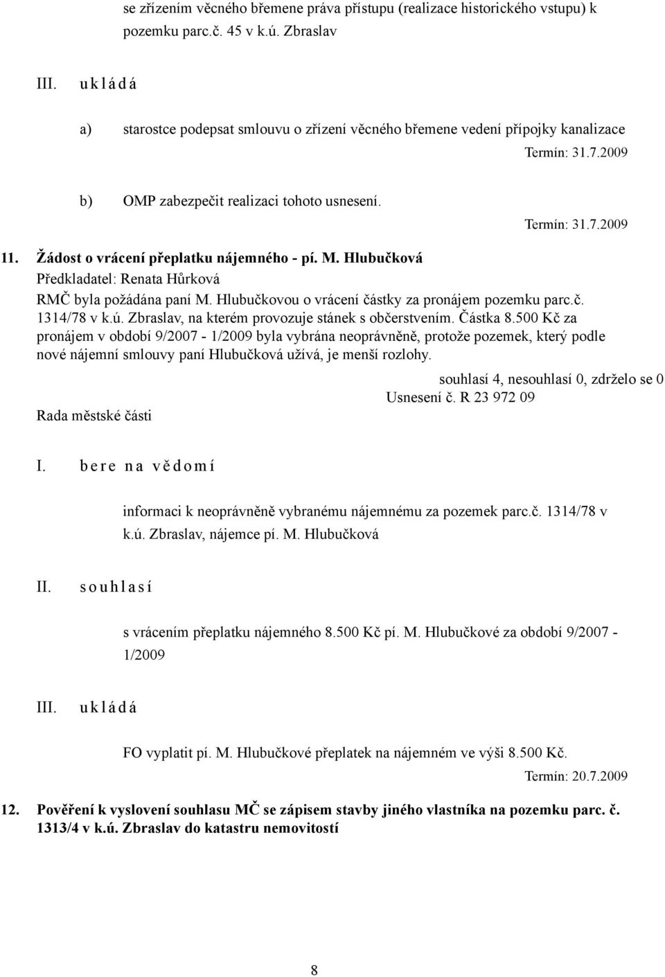 Žádost o vrácení přeplatku nájemného - pí. M. Hlubučková RMČ byla požádána paní M. Hlubučkovou o vrácení částky za pronájem pozemku parc.č. 1314/78 v k.ú.