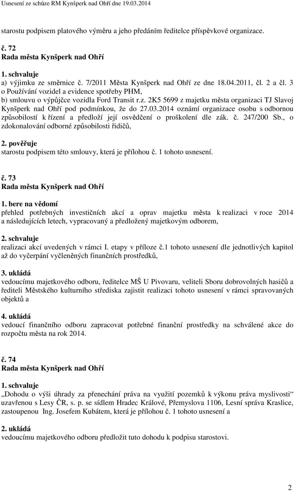 2014 oznámí organizace osobu s odbornou způsobilostí k řízení a předloží její osvědčení o proškolení dle zák. č. 247/200 Sb.