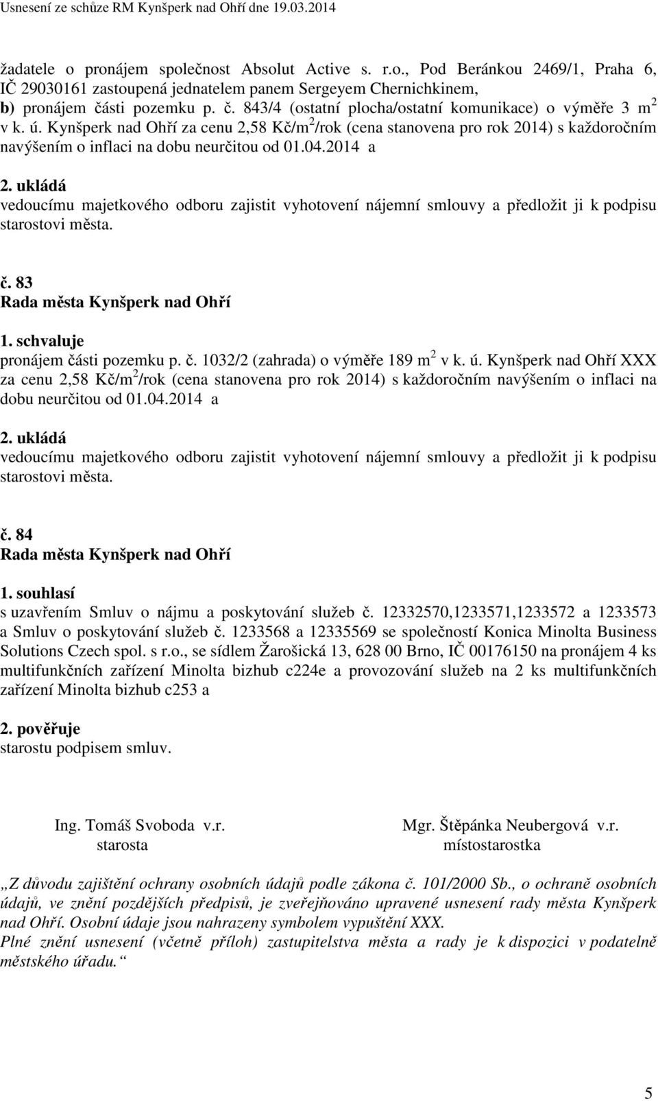 Kynšperk nad Ohří za cenu 2,58 Kč/m 2 /rok (cena stanovena pro rok 2014) s každoročním navýšením o inflaci na dobu neurčitou od 01.04.