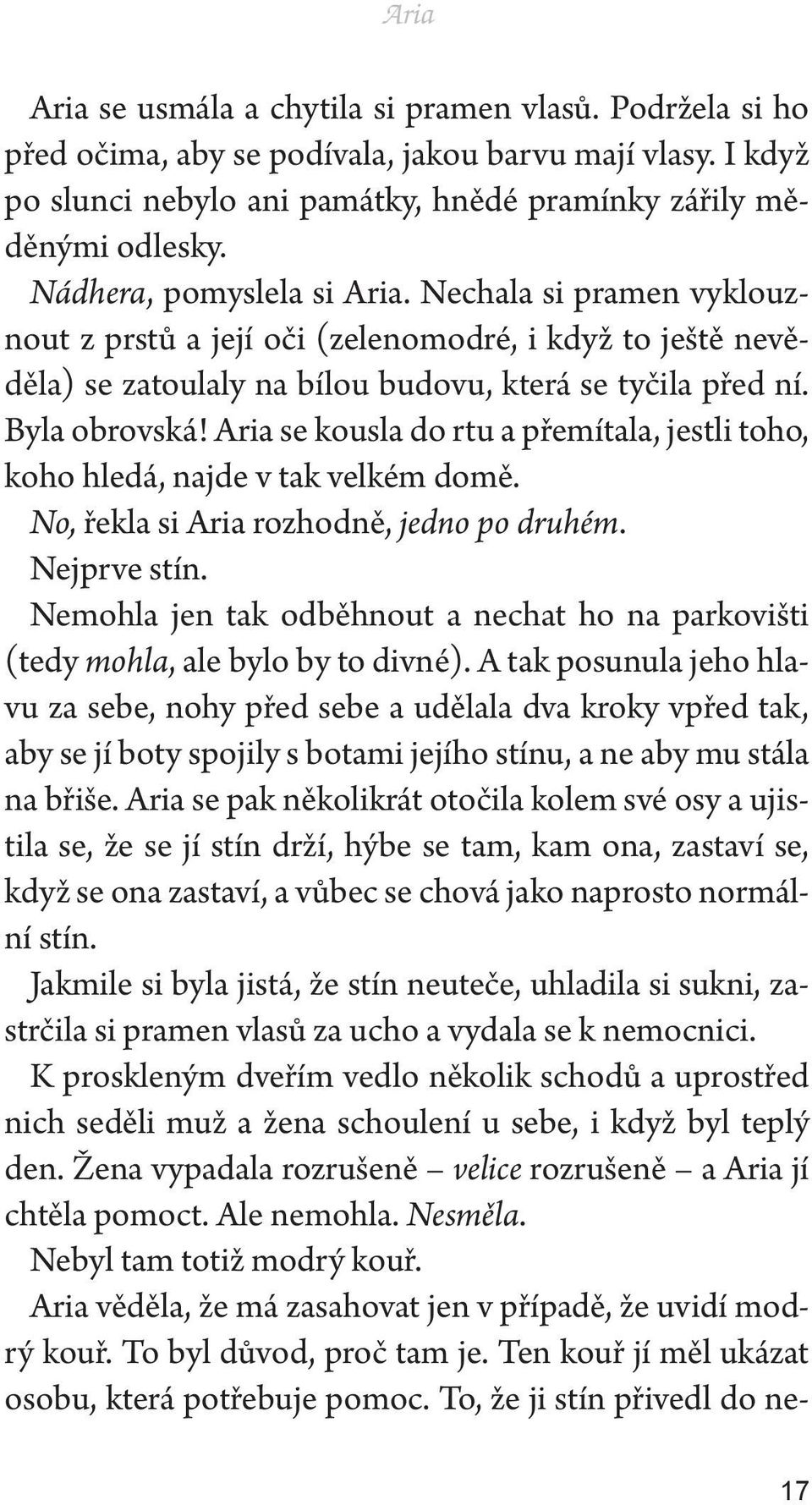 Aria se kousla do rtu a přemítala, jestli toho, koho hledá, najde v tak velkém domě. No, řekla si Aria rozhodně, jedno po druhém. Nejprve stín.