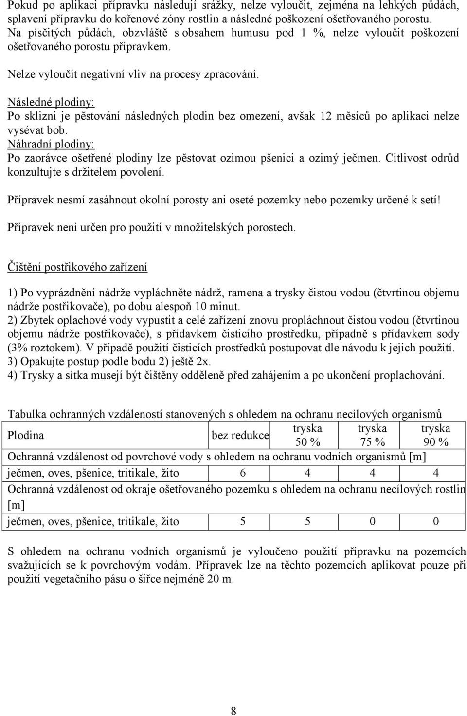 Následné plodiny: Po sklizni je pěstování následných plodin bez omezení, avšak 12 měsíců po aplikaci nelze vysévat bob.