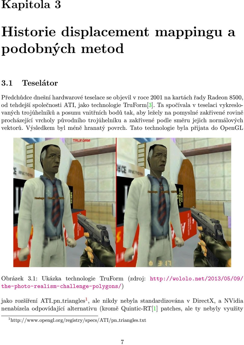 Ta spočívala v teselaci vykreslovaných trojúhelníků a posunu vnitřních bodů tak, aby ležely na pomyslné zakřivené rovině procházející vrcholy původního trojúhelníku a zakřivené podle směru jejich
