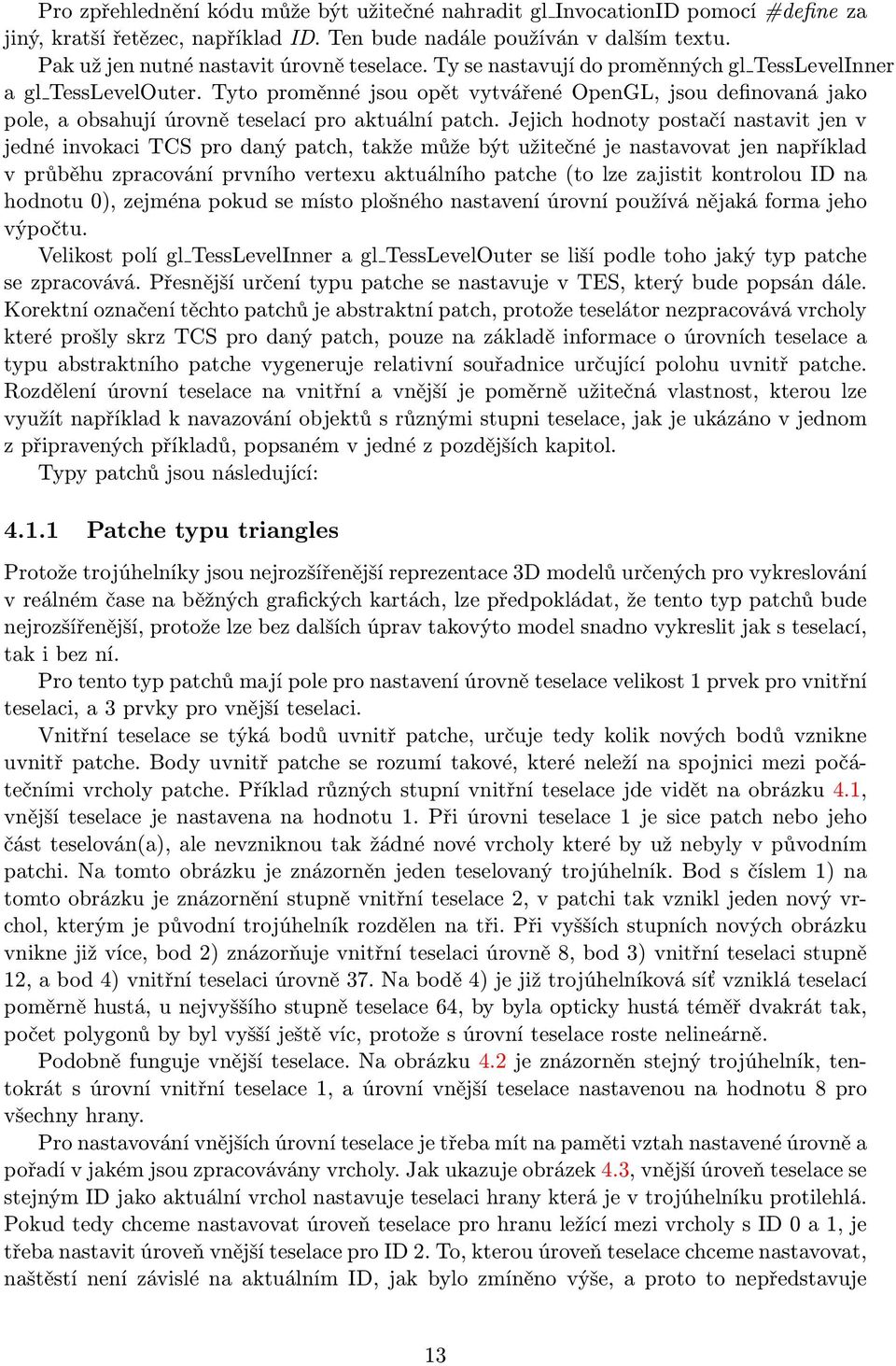 Tyto proměnné jsou opět vytvářené OpenGL, jsou definovaná jako pole, a obsahují úrovně teselací pro aktuální patch.