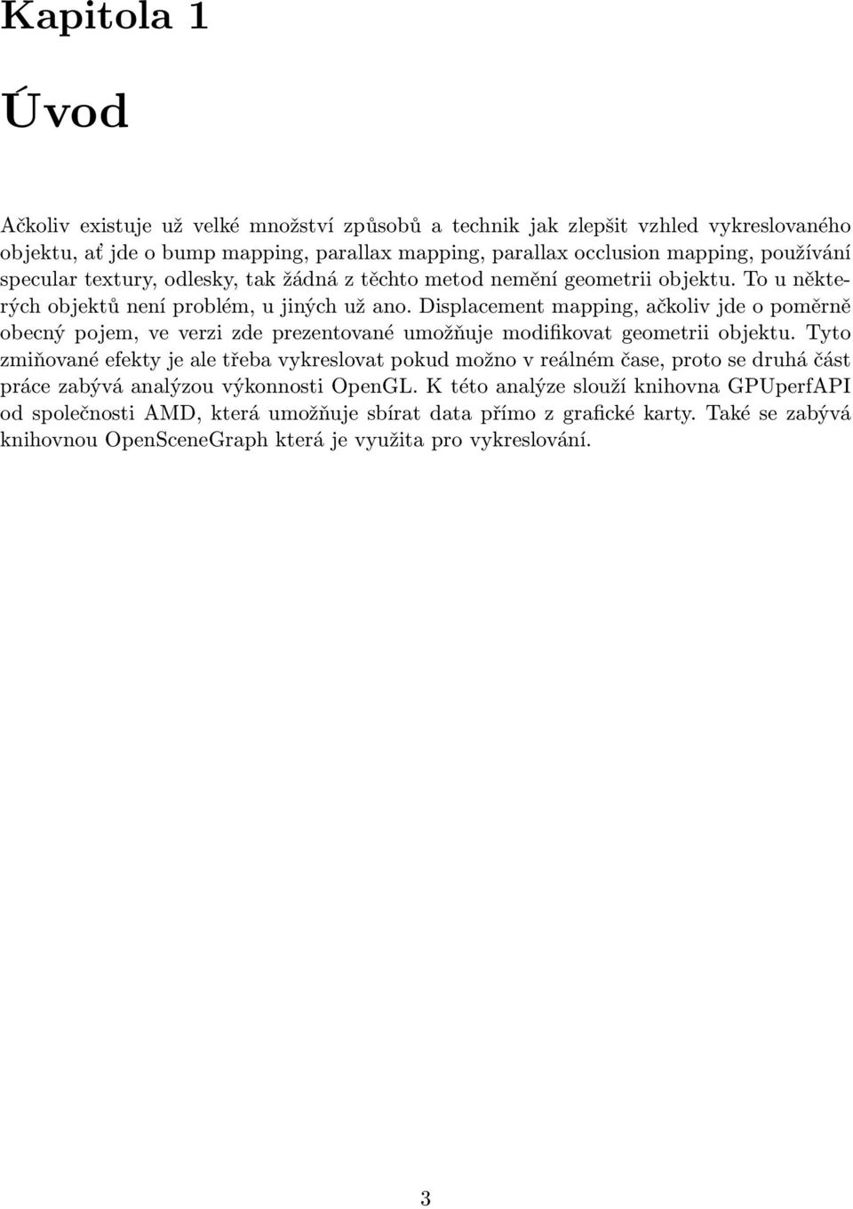 Displacement mapping, ačkoliv jde o poměrně obecný pojem, ve verzi zde prezentované umožňuje modifikovat geometrii objektu.