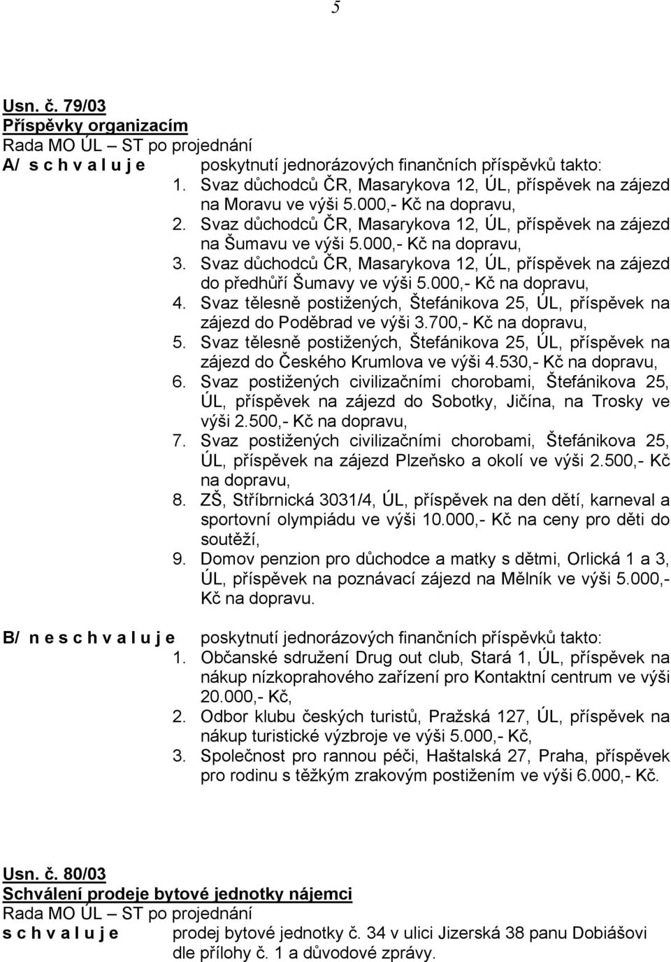 Svaz důchodců ČR, Masarykova 12, ÚL, příspěvek na zájezd do předhůří Šumavy ve výši 5.000,- Kč na dopravu, 4. Svaz tělesně postižených, Štefánikova 25, ÚL, příspěvek na zájezd do Poděbrad ve výši 3.