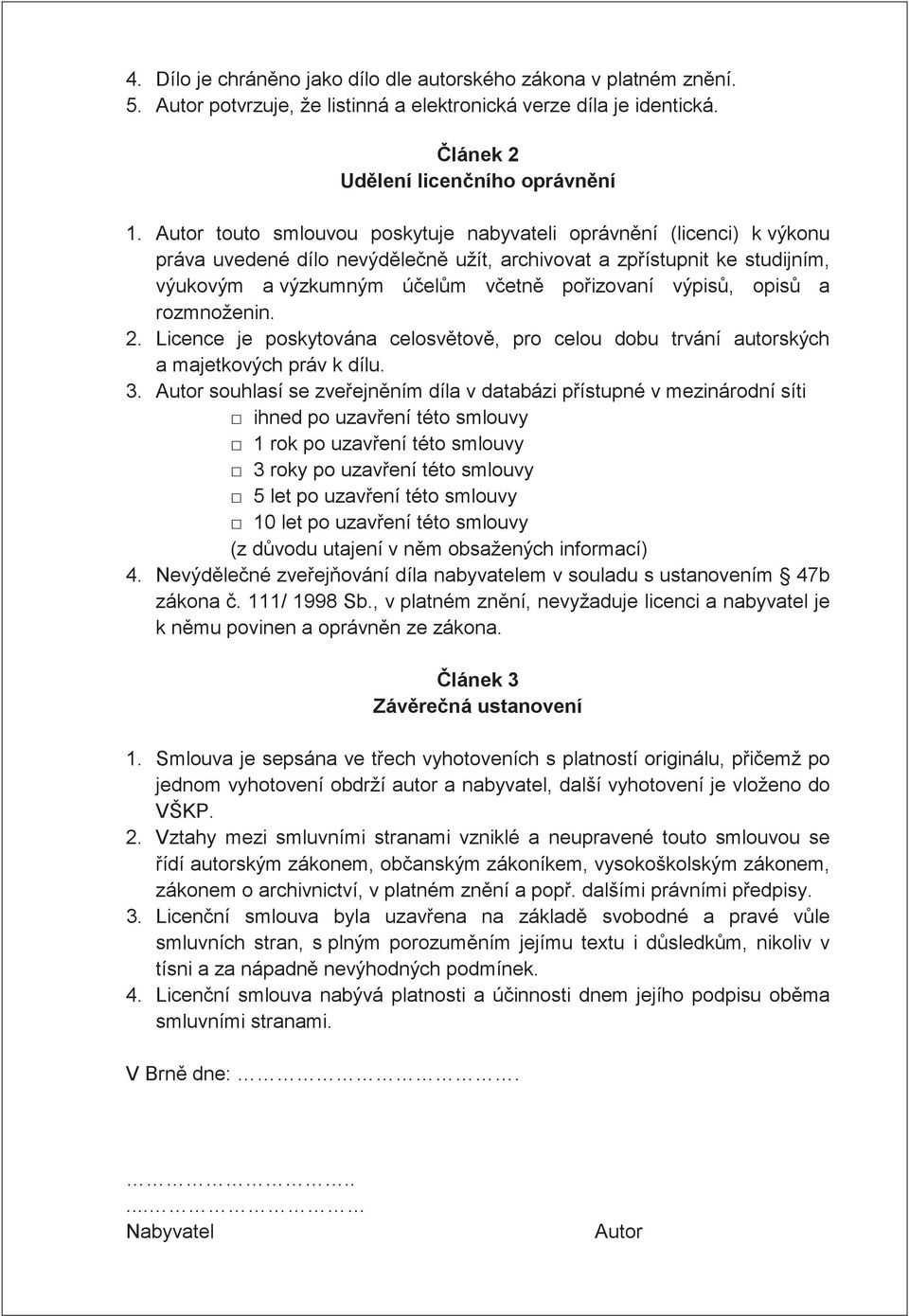 rozmnoženin. 2. Licence je poskytována celosvtov, pro celou dobu trvání autorských a majetkových práv k dílu. 3.