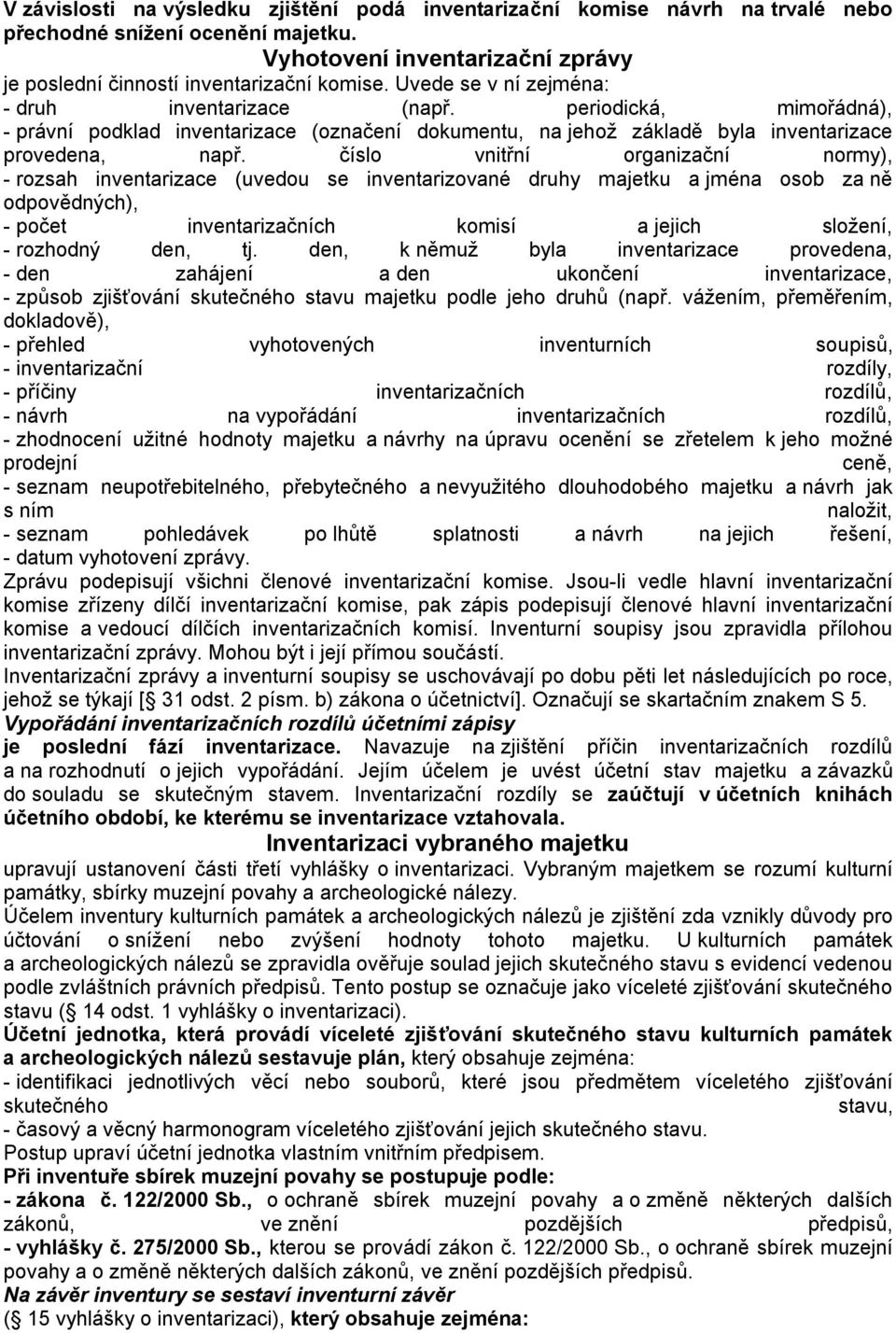 číslo vnitřní organizační normy), - rozsah inventarizace (uvedou se inventarizované druhy majetku a jména osob za ně odpovědných), - počet inventarizačních komisí a jejich složení, - rozhodný den, tj.