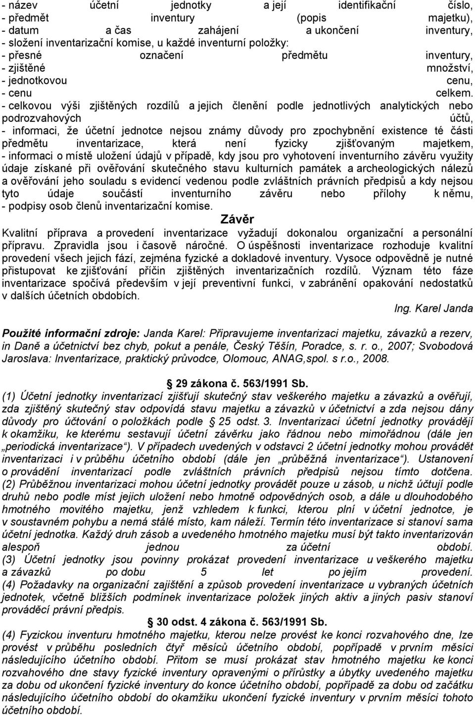 - celkovou výši zjištěných rozdílů a jejich členění podle jednotlivých analytických nebo podrozvahových účtů, - informaci, že účetní jednotce nejsou známy důvody pro zpochybnění existence té části