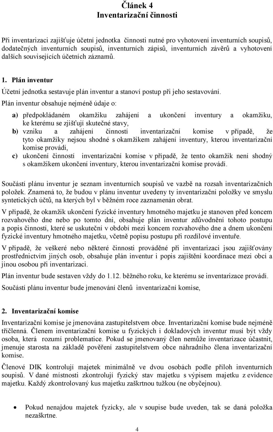 Plán inventur obsahuje nejméně údaje o: a) předpokládaném okamžiku zahájení a ukončení inventury a okamžiku, ke kterému se zjišťují skutečné stavy, b) vzniku a zahájení činností inventarizační komise