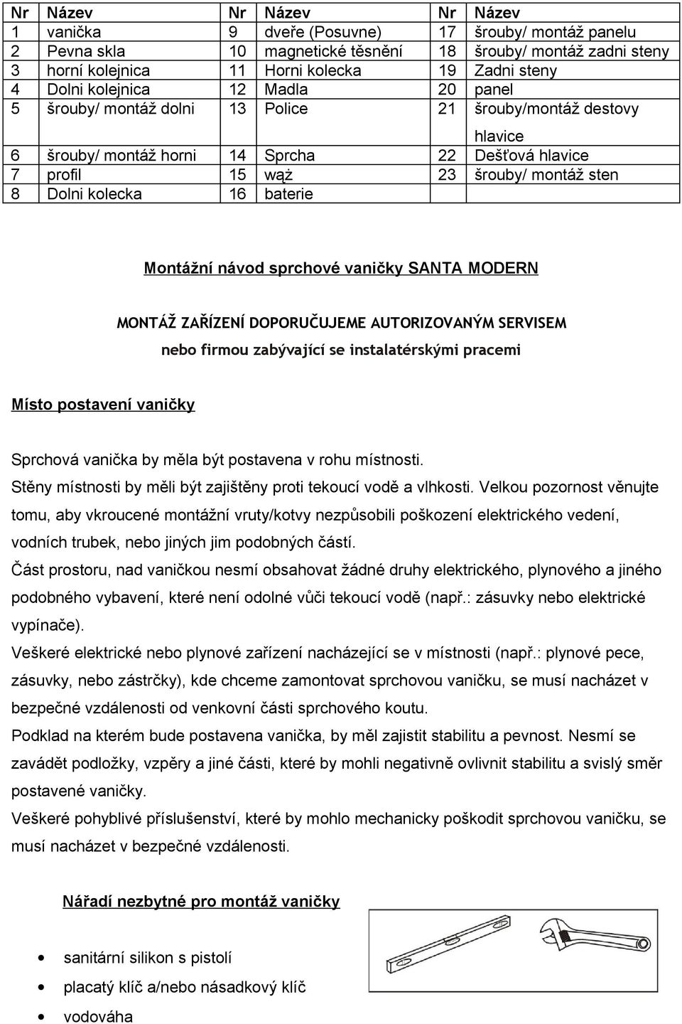 kolecka 16 baterie Montážní návod sprchové vaničky SANTA MODERN MONTÁŽ ZAŘÍZENÍ DOPORUČUJEME AUTORIZOVANÝM SERVISEM nebo firmou zabývající se instalatérskými pracemi Místo postavení vaničky Sprchová