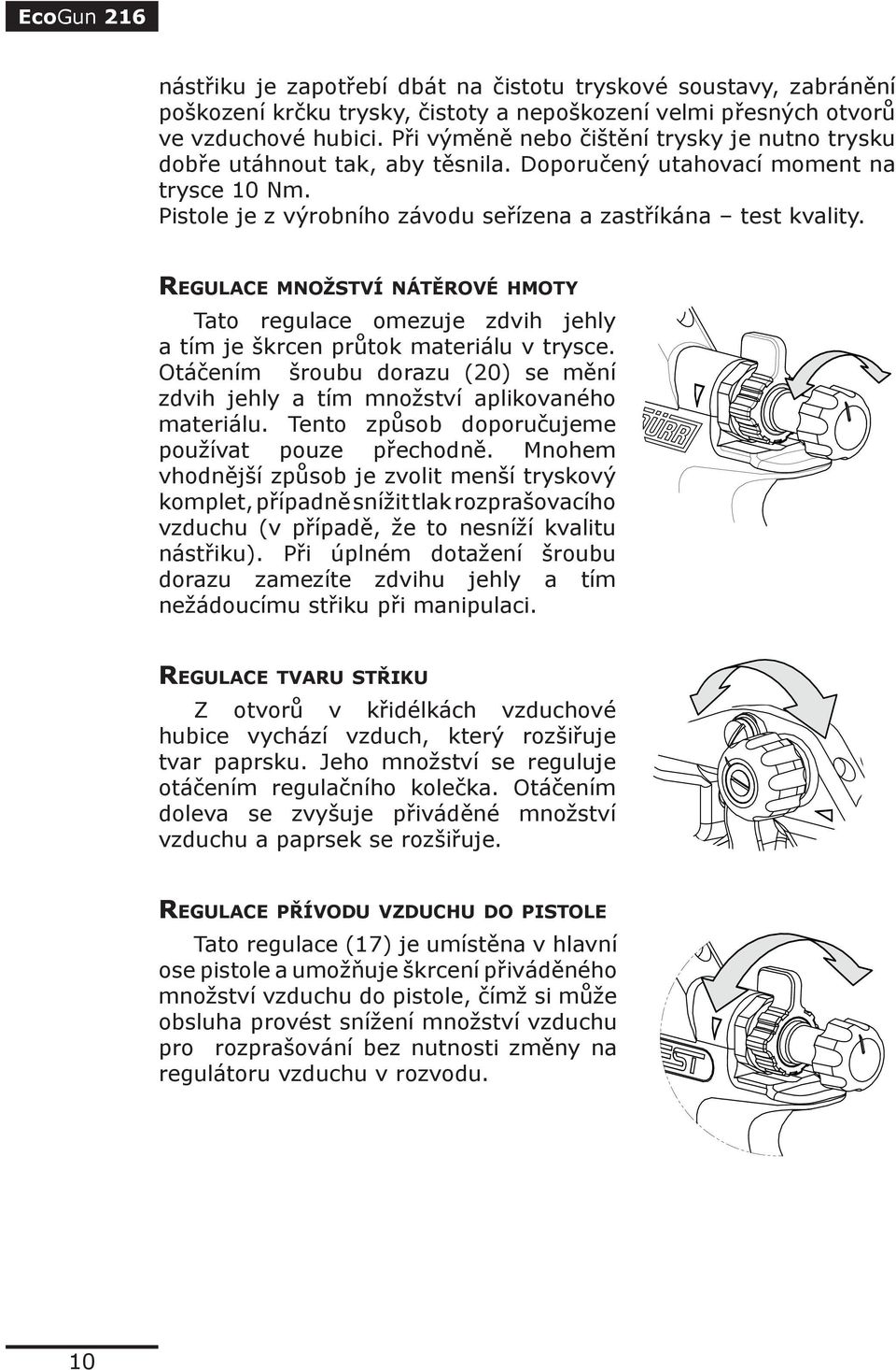 Regulace množství nátěrové hmoty Tato regulace omezuje zdvih jehly a tím je škrcen průtok materiálu v trysce. Otáčením šroubu dorazu (20) se mění zdvih jehly a tím množství aplikovaného materiálu.