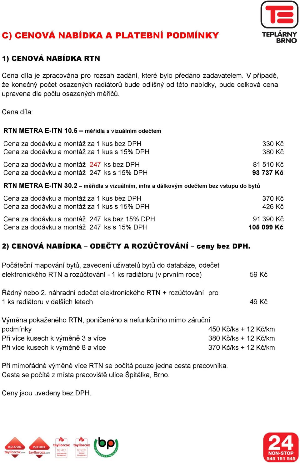 5 měřidla s vizuálním odečtem Cena za dodávku a montáž za 1 kus bez DPH Cena za dodávku a montáž za 1 kus s 15% DPH Cena za dodávku a montáž 247 ks bez DPH Cena za dodávku a montáž 247 ks s 15% DPH