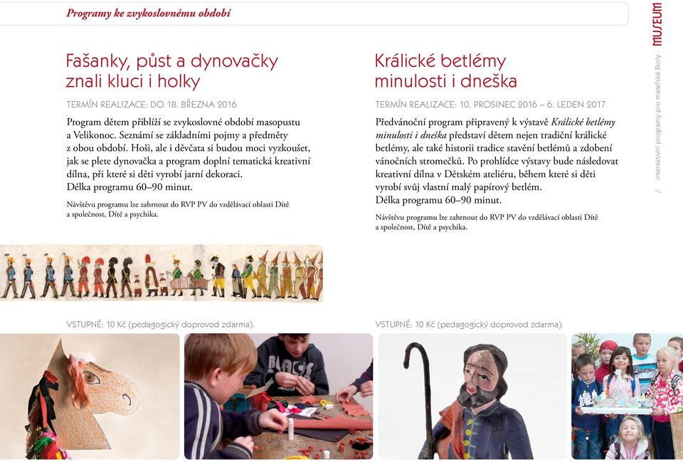 Hoši, ale i děvčata si budou moci vyzkoušet, jak se plete dynovačka a program doplní tematická kreativní dílna, při které si děti vyrobí jarní dekoraci. Délka programu 60 90 minut.