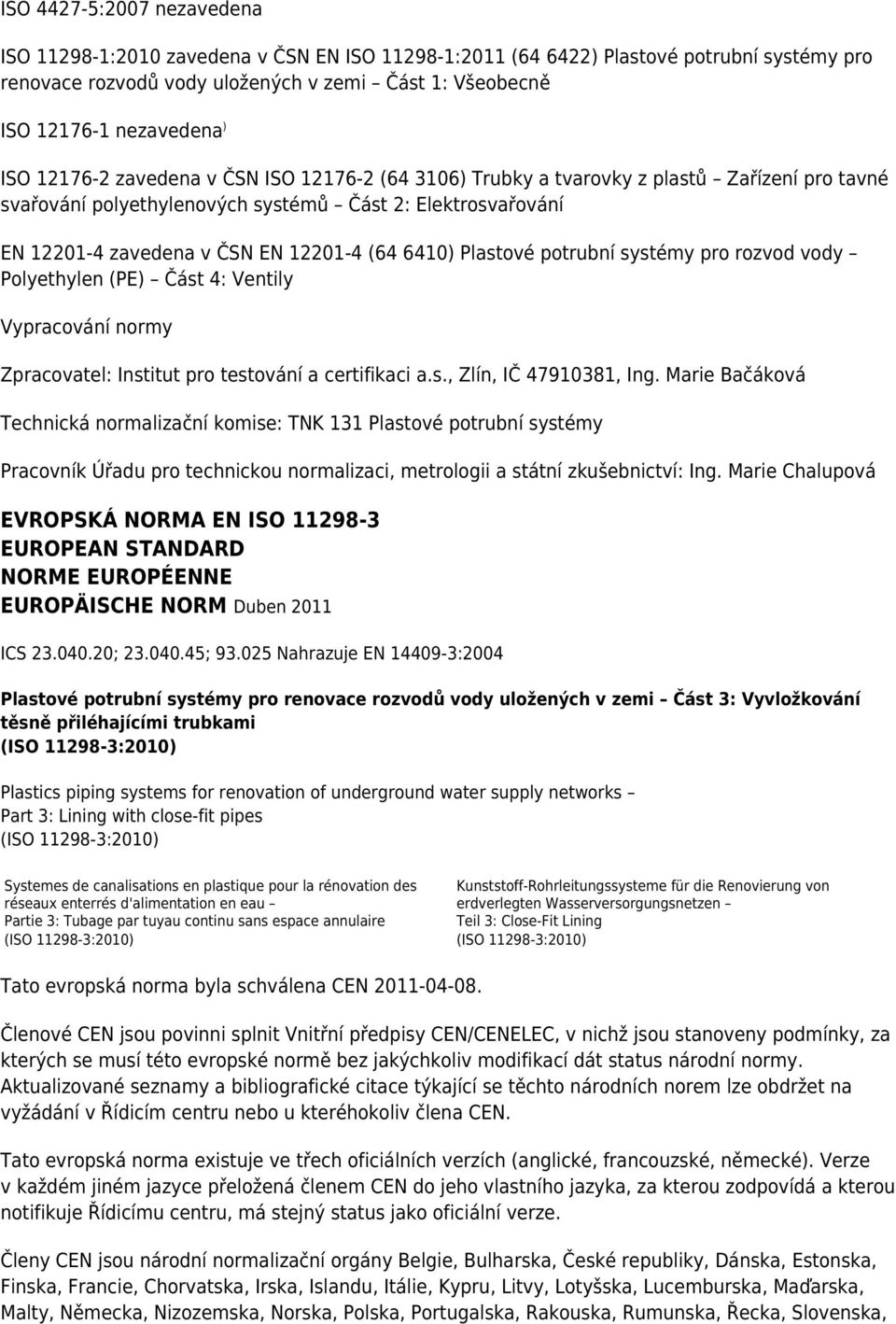 6410) Plastové potrubní systémy pro rozvod vody Polyethylen (PE) Část 4: Ventily Vypracování normy Zpracovatel: Institut pro testování a certifikaci a.s., Zlín, IČ 47910381, Ing.