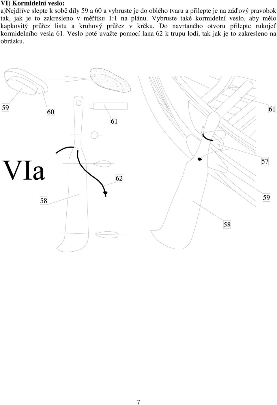 Vybruste také kormidelní veslo, aby mělo kapkovitý průřez listu a kruhový průřez v krčku.
